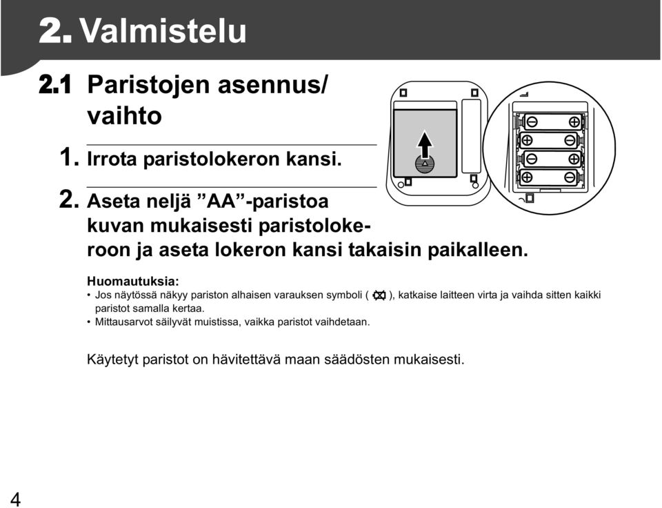 Aseta neljä AA -paristoa kuvan mukaisesti paristolokeroon ja aseta lokeron kansi takaisin paikalleen.