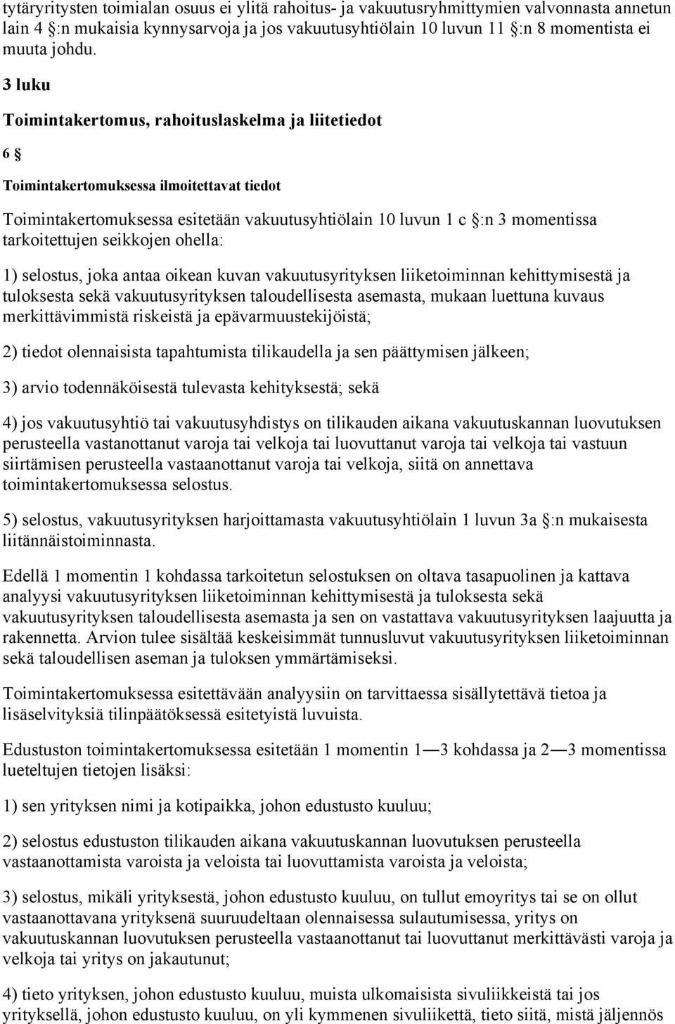 seikkojen ohella: 1) selostus, joka antaa oikean kuvan vakuutusyrityksen liiketoiminnan kehittymisestä ja tuloksesta sekä vakuutusyrityksen taloudellisesta asemasta, mukaan luettuna kuvaus