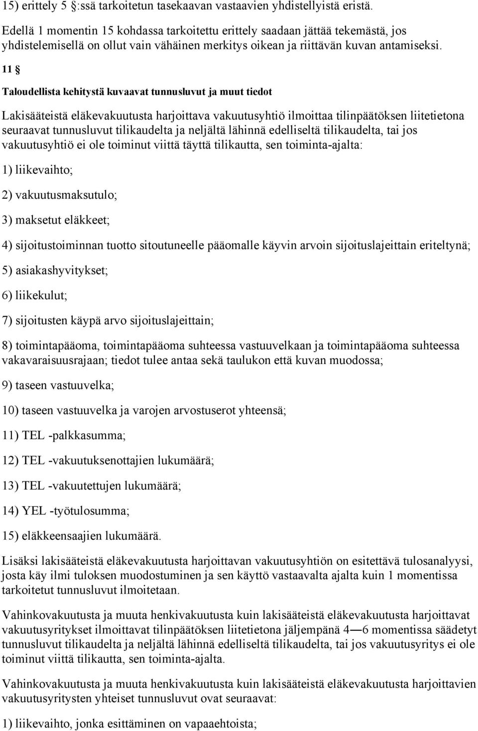 11 Taloudellista kehitystä kuvaavat tunnusluvut ja muut tiedot Lakisääteistä eläkevakuutusta harjoittava vakuutusyhtiö ilmoittaa tilinpäätöksen liitetietona seuraavat tunnusluvut tilikaudelta ja