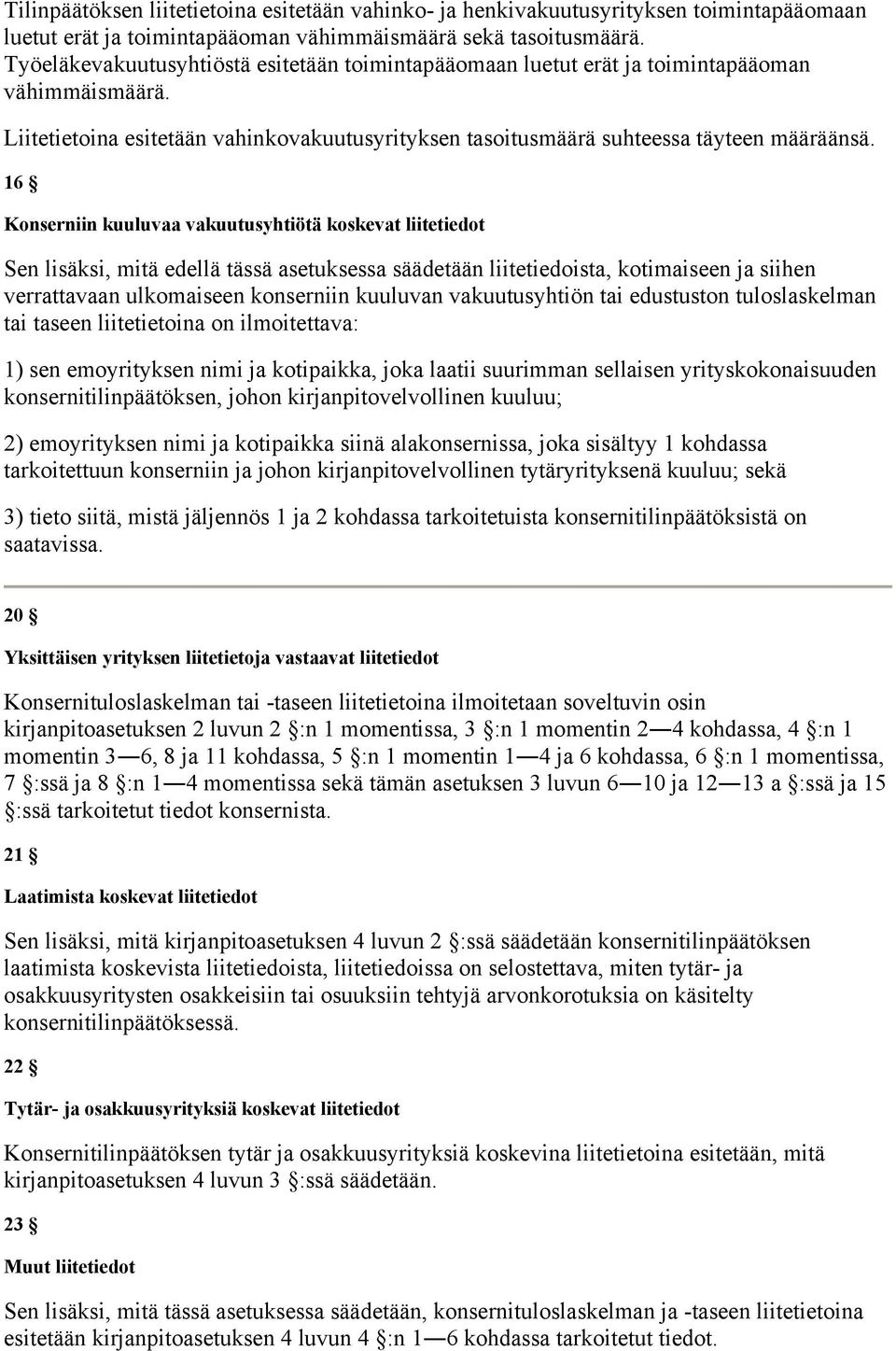 16 Konserniin kuuluvaa vakuutusyhtiötä koskevat liitetiedot Sen lisäksi, mitä edellä tässä asetuksessa säädetään liitetiedoista, kotimaiseen ja siihen verrattavaan ulkomaiseen konserniin kuuluvan