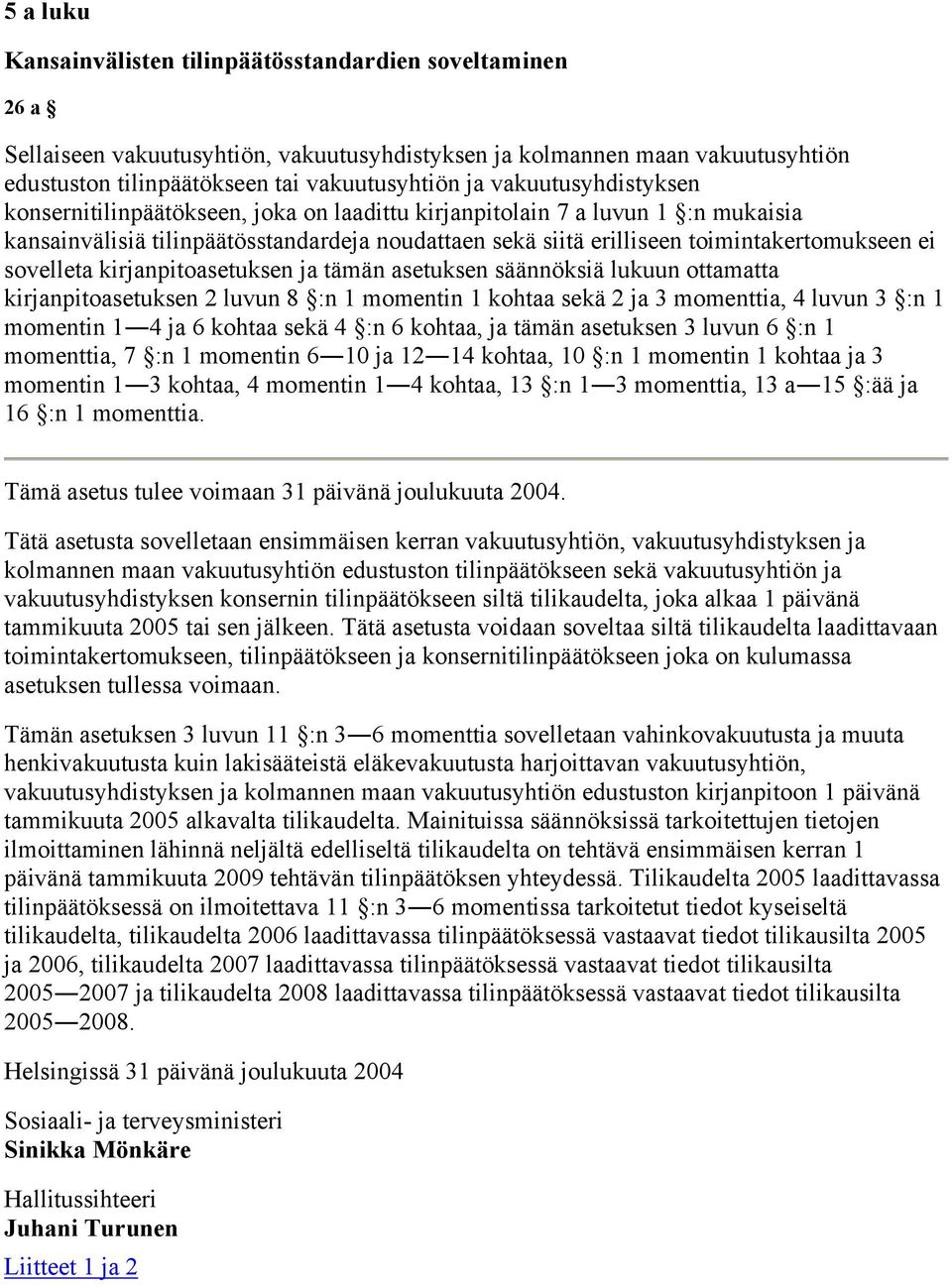 sovelleta kirjanpitoasetuksen ja tämän asetuksen säännöksiä lukuun ottamatta kirjanpitoasetuksen 2 luvun 8 :n 1 momentin 1 kohtaa sekä 2 ja 3 momenttia, 4 luvun 3 :n 1 momentin 1 4 ja 6 kohtaa sekä 4