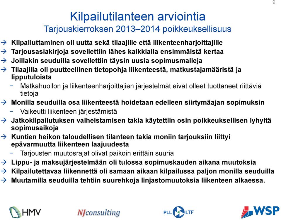 liikenteenharjoittajien järjestelmät eivät olleet tuottaneet riittäviä tietoja Monilla seuduilla osa liikenteestä hoidetaan edelleen siirtymäajan sopimuksin Vaikeutti liikenteen järjestämistä