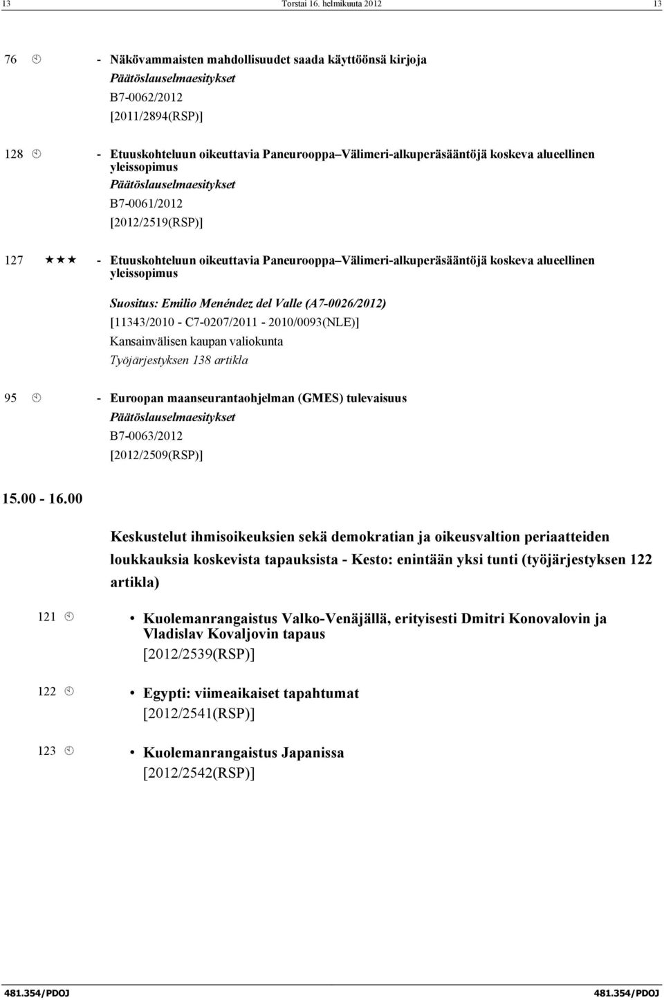 Välimeri-alkuperäsääntöjä koskeva alueellinen yleissopimus Päätöslauselmaesitykset B7-0061/2012 [2012/2519(RSP)] 127 «««- Etuuskohteluun oikeuttavia Paneurooppa Välimeri-alkuperäsääntöjä koskeva