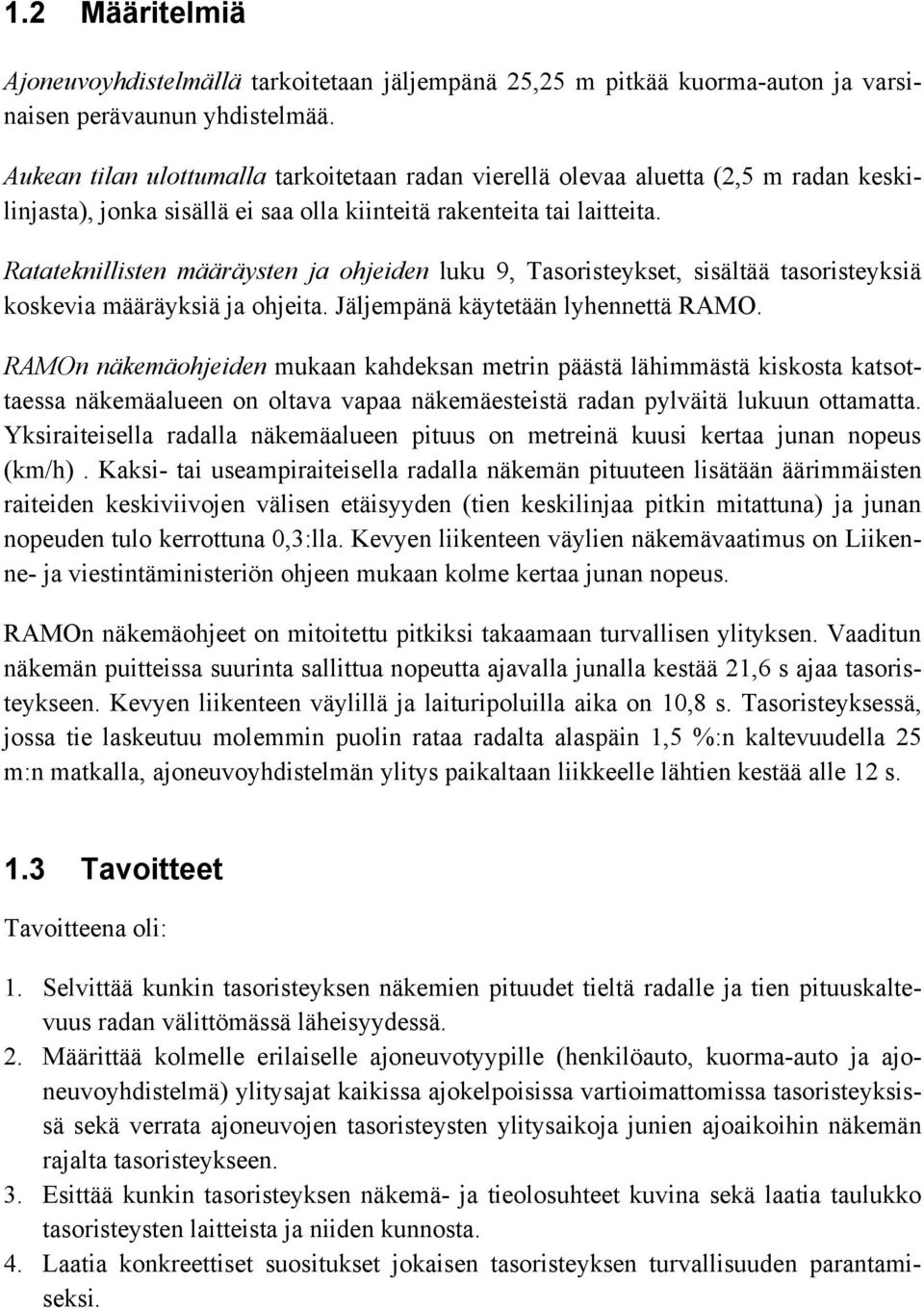 Ratateknillisten määräysten ja ohjeiden luku 9, Tasoristeykset, sisältää tasoristeyksiä koskevia määräyksiä ja ohjeita. Jäljempänä käytetään lyhennettä RAMO.