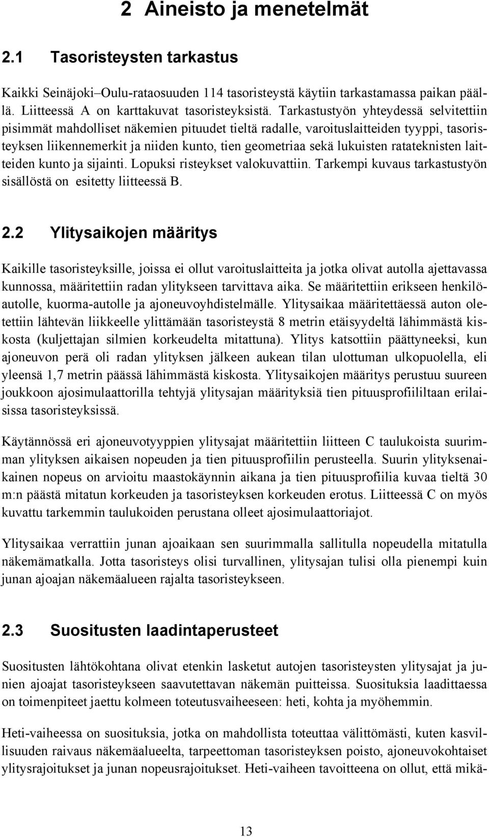 ratateknisten laitteiden kunto ja sijainti. Lopuksi risteykset valokuvattiin. Tarkempi kuvaus tarkastustyön sisällöstä on esitetty liitteessä B. 2.