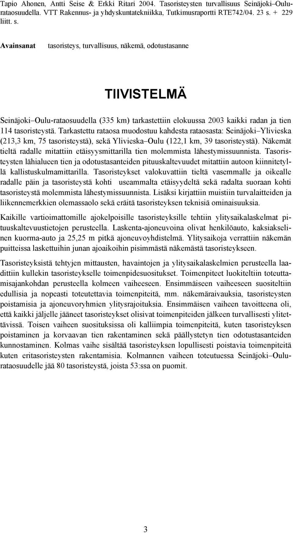 Tarkastettu rataosa muodostuu kahdesta rataosasta: Seinäjoki Ylivieska (213,3 km, 75 tasoristeystä), sekä Ylivieska Oulu (122,1 km, 39 tasoristeystä).