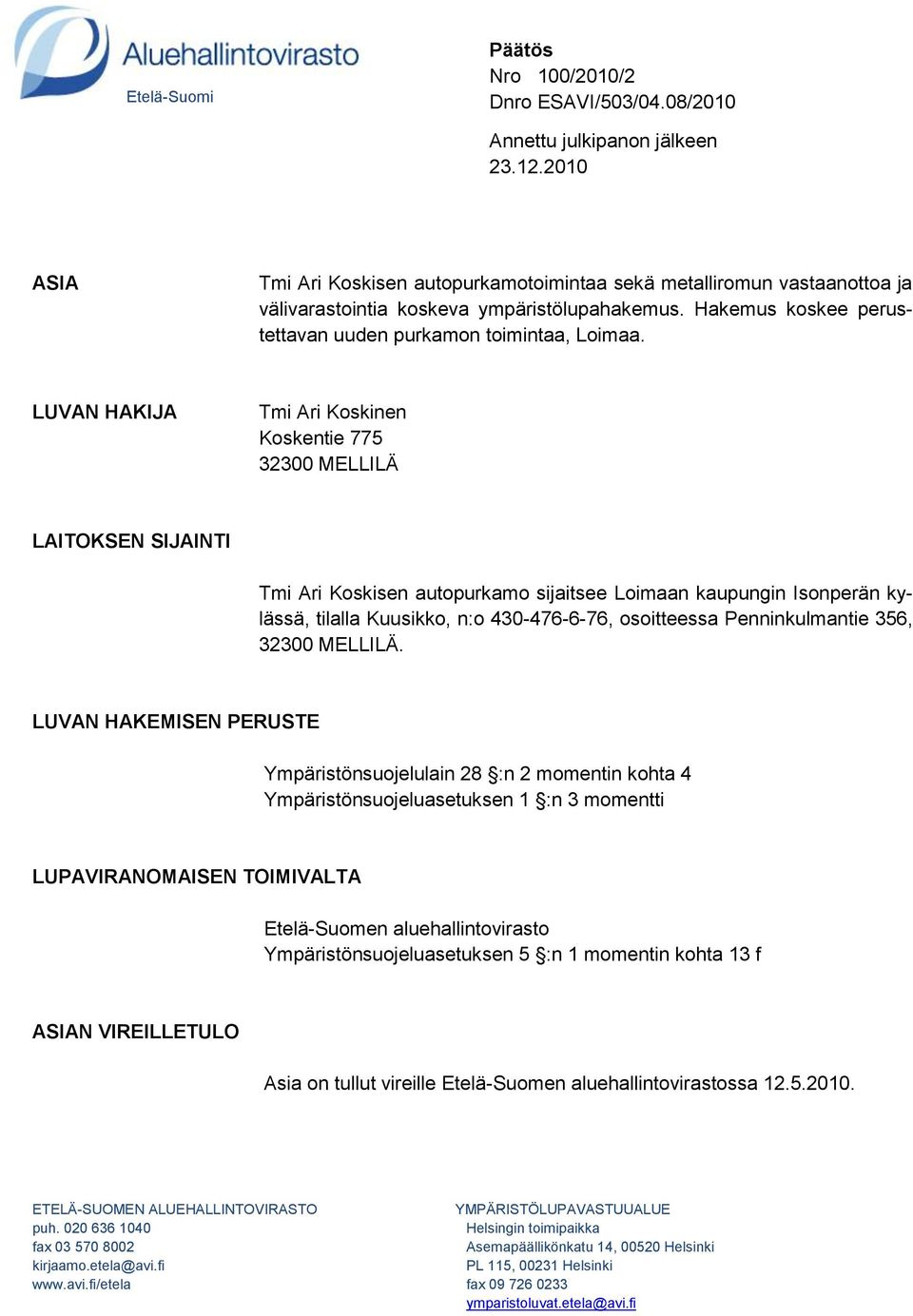 LUVAN HAKIJA Tmi Ari Koskinen Koskentie 775 32300 MELLILÄ LAITOKSEN SIJAINTI Tmi Ari Koskisen autopurkamo sijaitsee Loimaan kaupungin Isonperän kylässä, tilalla Kuusikko, n:o 430-476-6-76,