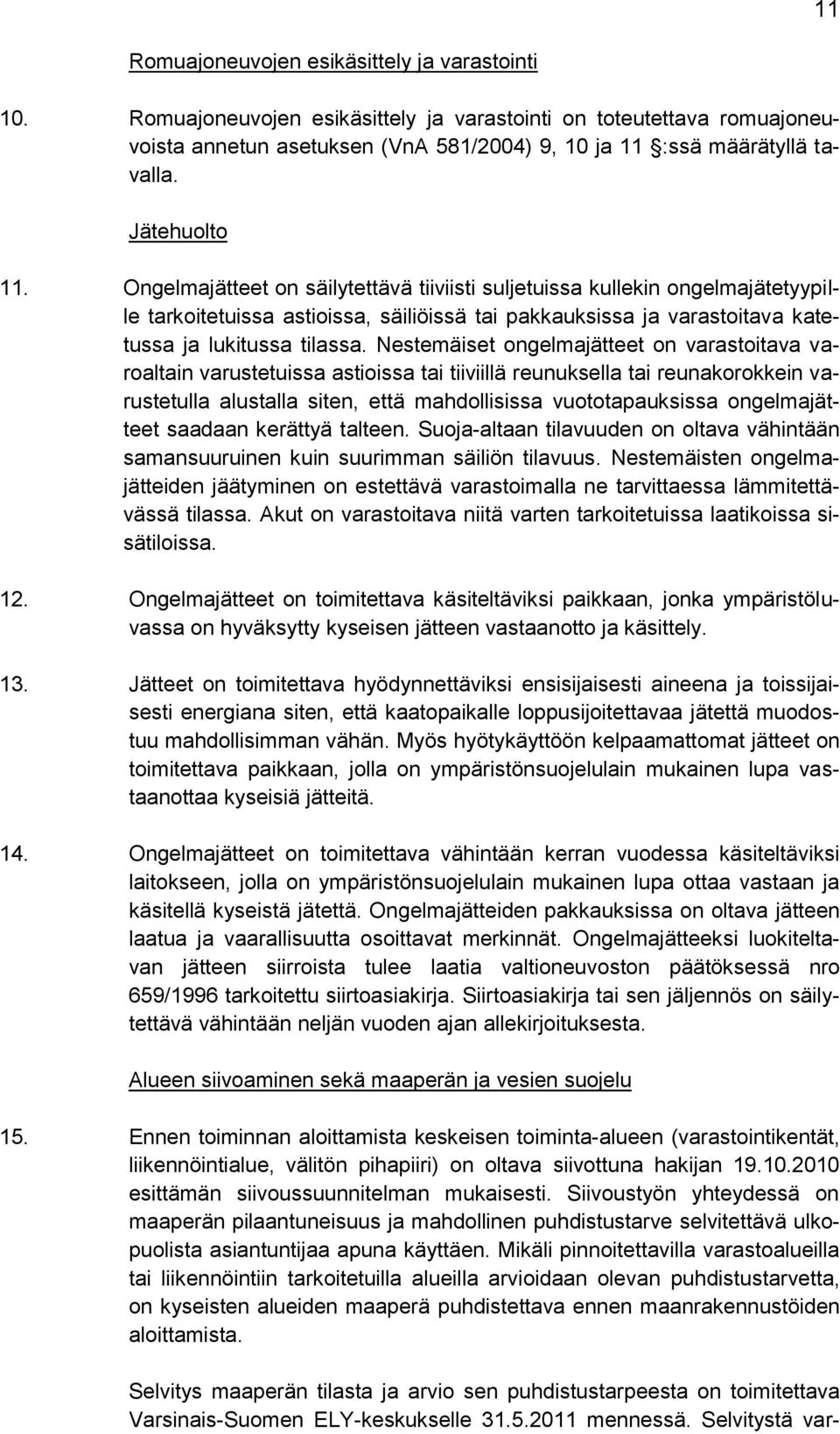 Nestemäiset ongelmajätteet on varastoitava varoaltain varustetuissa astioissa tai tiiviillä reunuksella tai reunakorokkein varustetulla alustalla siten, että mahdollisissa vuototapauksissa