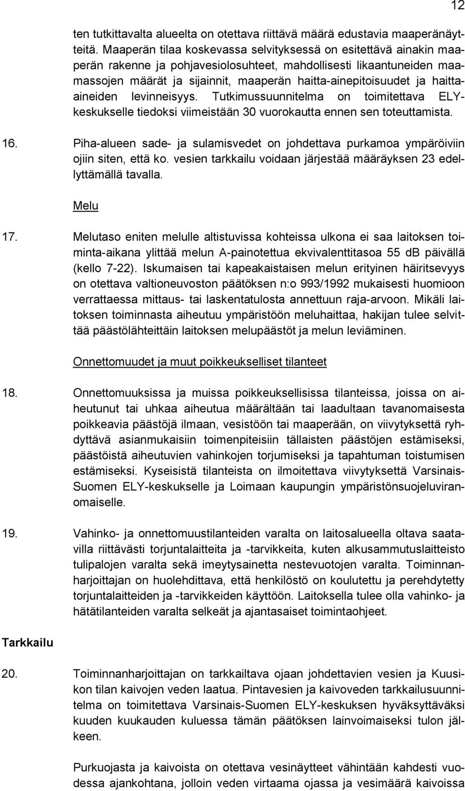 haittaaineiden levinneisyys. Tutkimussuunnitelma on toimitettava ELYkeskukselle tiedoksi viimeistään 30 vuorokautta ennen sen toteuttamista. 16.