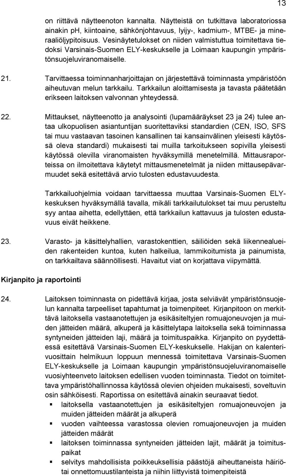 Tarvittaessa toiminnanharjoittajan on järjestettävä toiminnasta ympäristöön aiheutuvan melun tarkkailu. Tarkkailun aloittamisesta ja tavasta päätetään erikseen laitoksen valvonnan yhteydessä. 22.