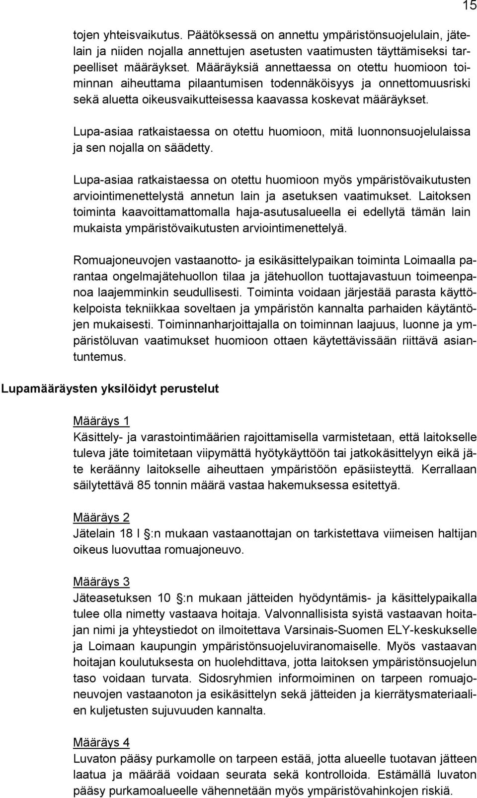 Lupa-asiaa ratkaistaessa on otettu huomioon, mitä luonnonsuojelulaissa ja sen nojalla on säädetty.
