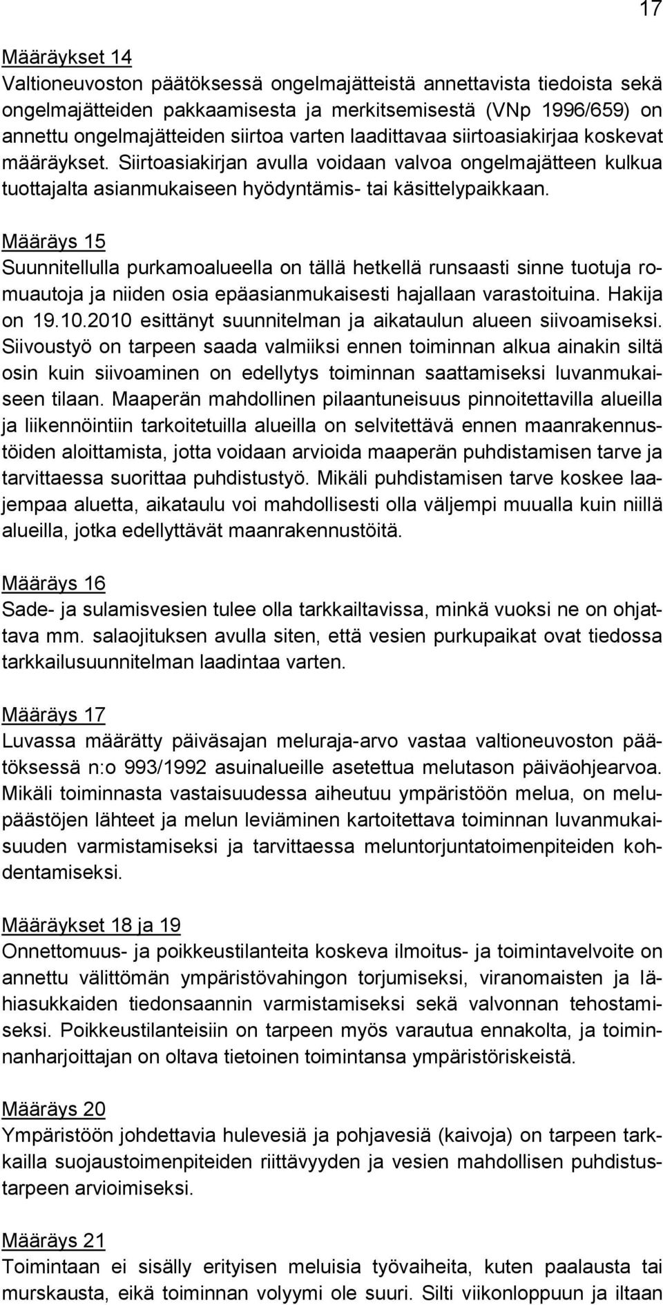 Määräys 15 Suunnitellulla purkamoalueella on tällä hetkellä runsaasti sinne tuotuja romuautoja ja niiden osia epäasianmukaisesti hajallaan varastoituina. Hakija on 19.10.