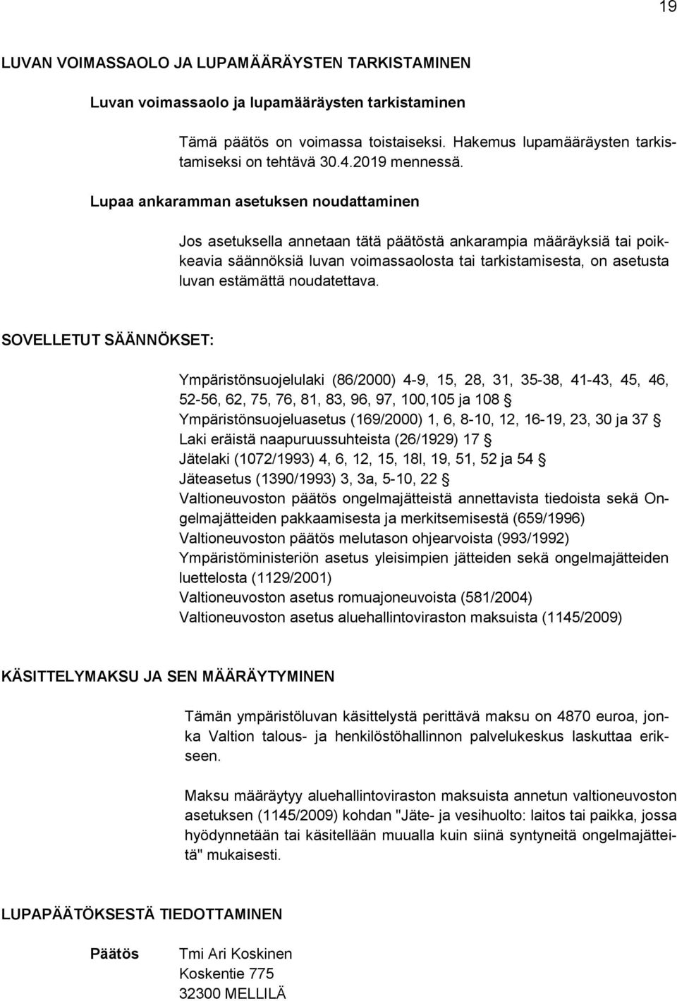 Lupaa ankaramman asetuksen noudattaminen Jos asetuksella annetaan tätä päätöstä ankarampia määräyksiä tai poikkeavia säännöksiä luvan voimassaolosta tai tarkistamisesta, on asetusta luvan estämättä