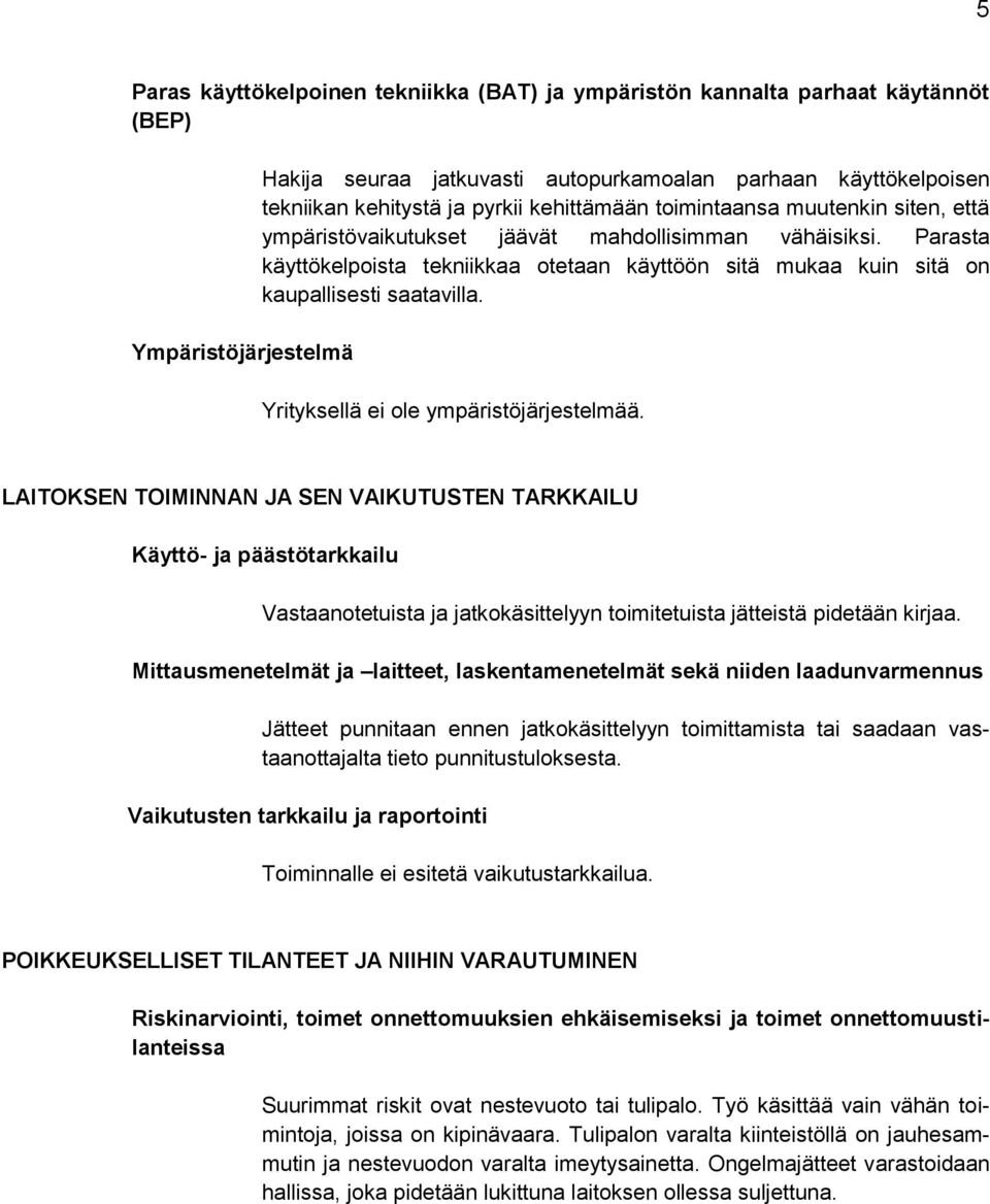 Parasta käyttökelpoista tekniikkaa otetaan käyttöön sitä mukaa kuin sitä on kaupallisesti saatavilla. Yrityksellä ei ole ympäristöjärjestelmää.