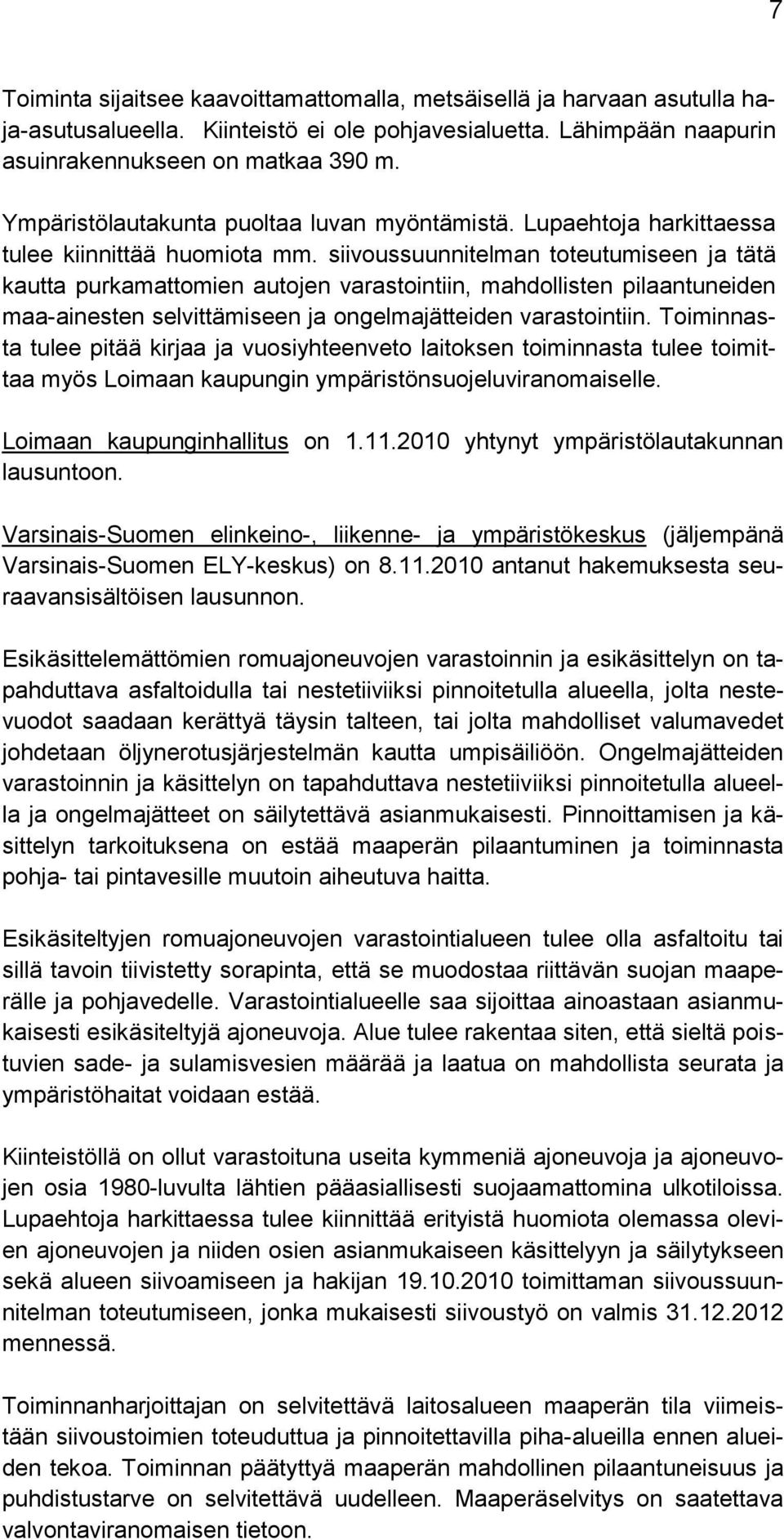 siivoussuunnitelman toteutumiseen ja tätä kautta purkamattomien autojen varastointiin, mahdollisten pilaantuneiden maa-ainesten selvittämiseen ja ongelmajätteiden varastointiin.