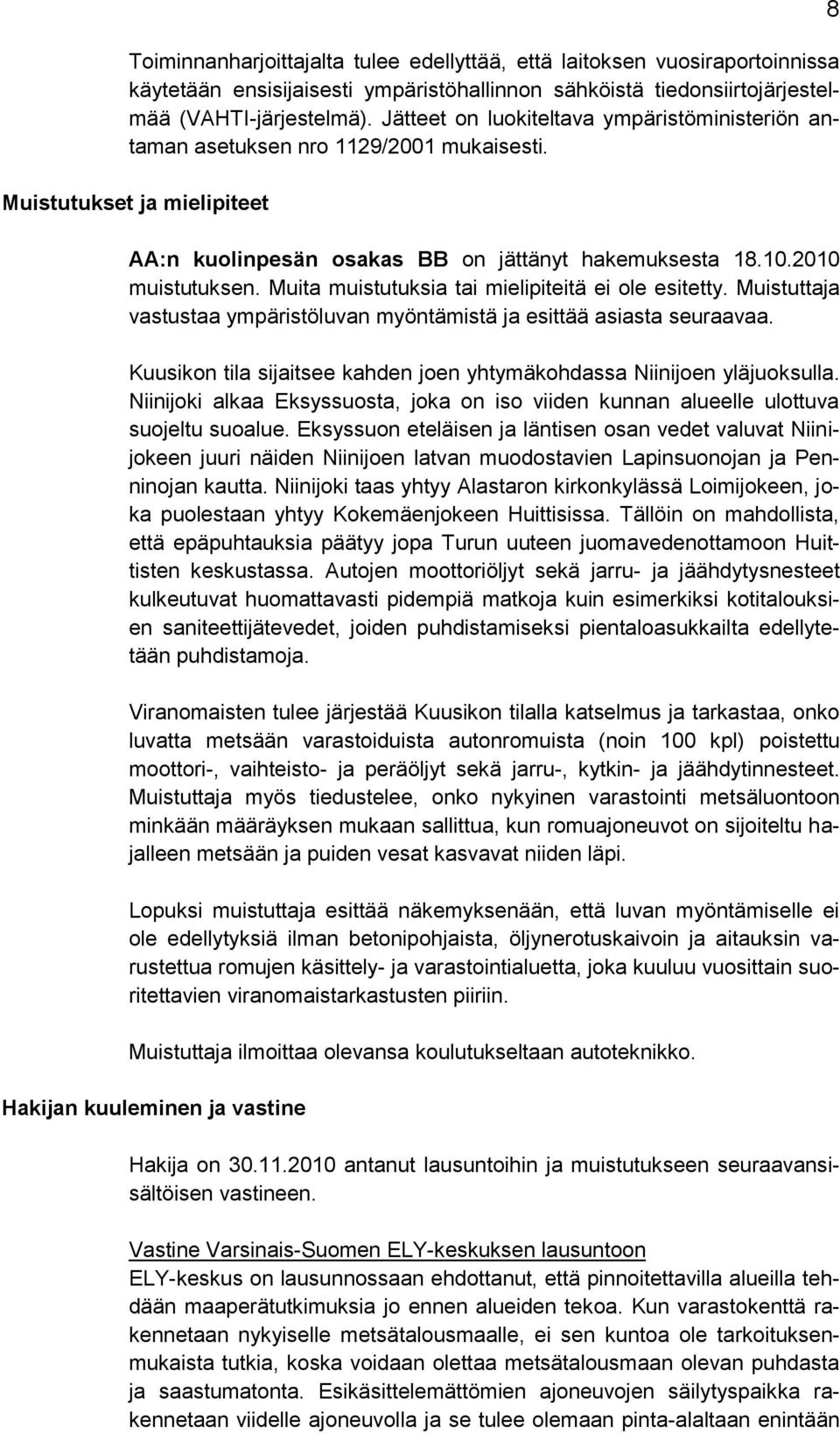 Muita muistutuksia tai mielipiteitä ei ole esitetty. Muistuttaja vastustaa ympäristöluvan myöntämistä ja esittää asiasta seuraavaa.