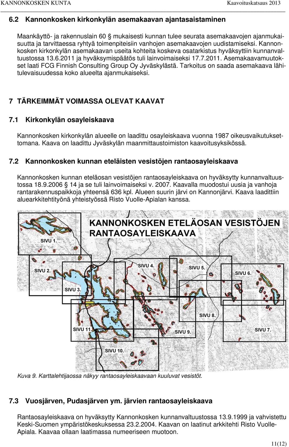 ja hyväksymispäätös tuli lainvoimaiseksi 17.7.2011. Asemakaavamuutokset laati FCG Finnish Consulting Group Oy Jyväskylästä.