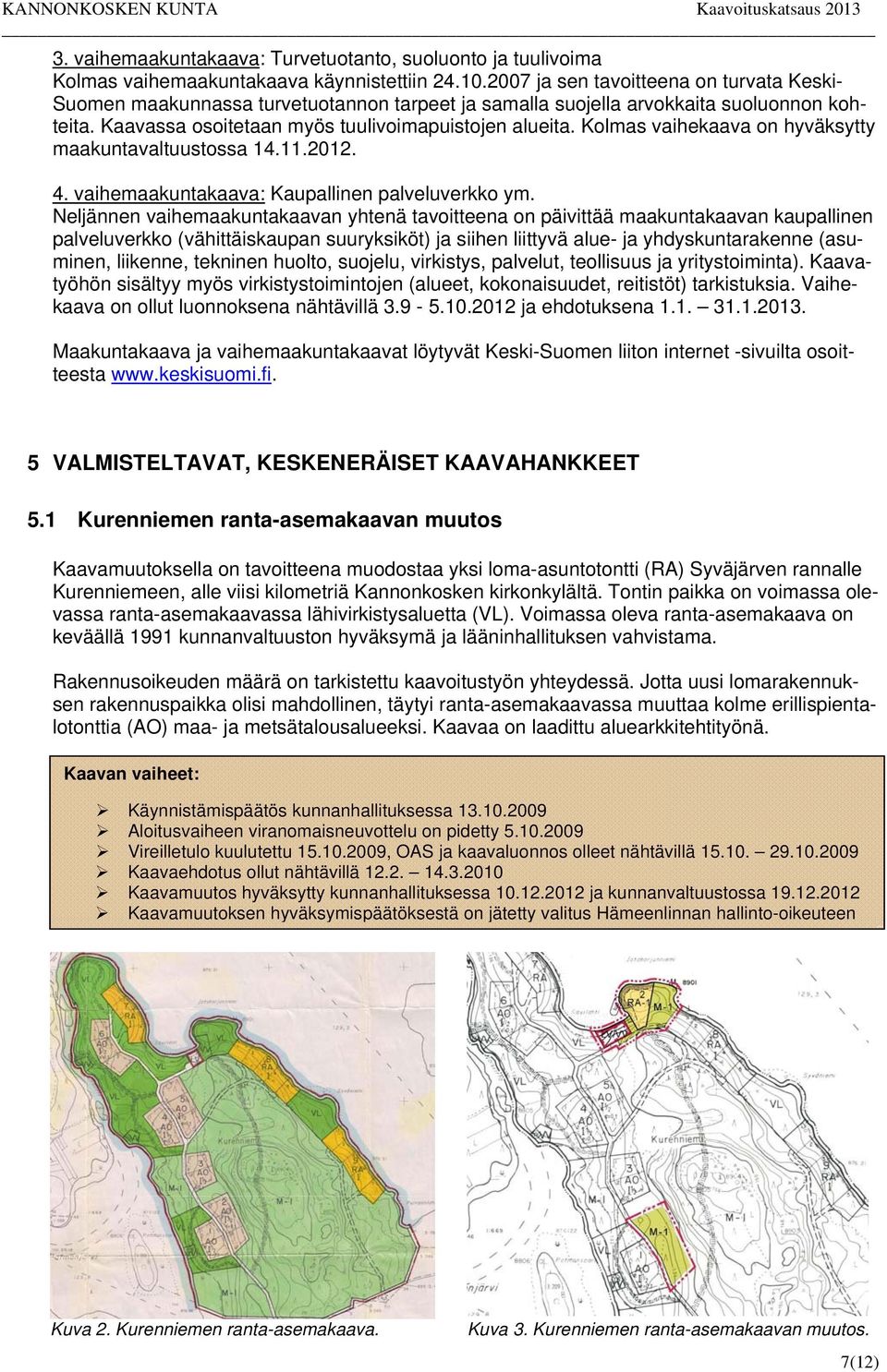 Kolmas vaihekaava on hyväksytty maakuntavaltuustossa 14.11.2012. 4. vaihemaakuntakaava: Kaupallinen palveluverkko ym.