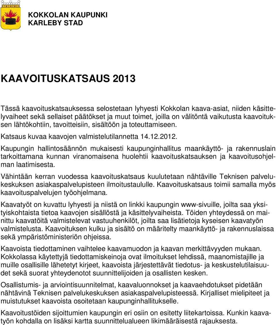 Kaupungin hallintosäännön mukaisesti kaupunginhallitus maankäyttö- ja rakennuslain tarkoittamana kunnan viranomaisena huolehtii kaavoituskatsauksen ja kaavoitusohjelman laatimisesta.
