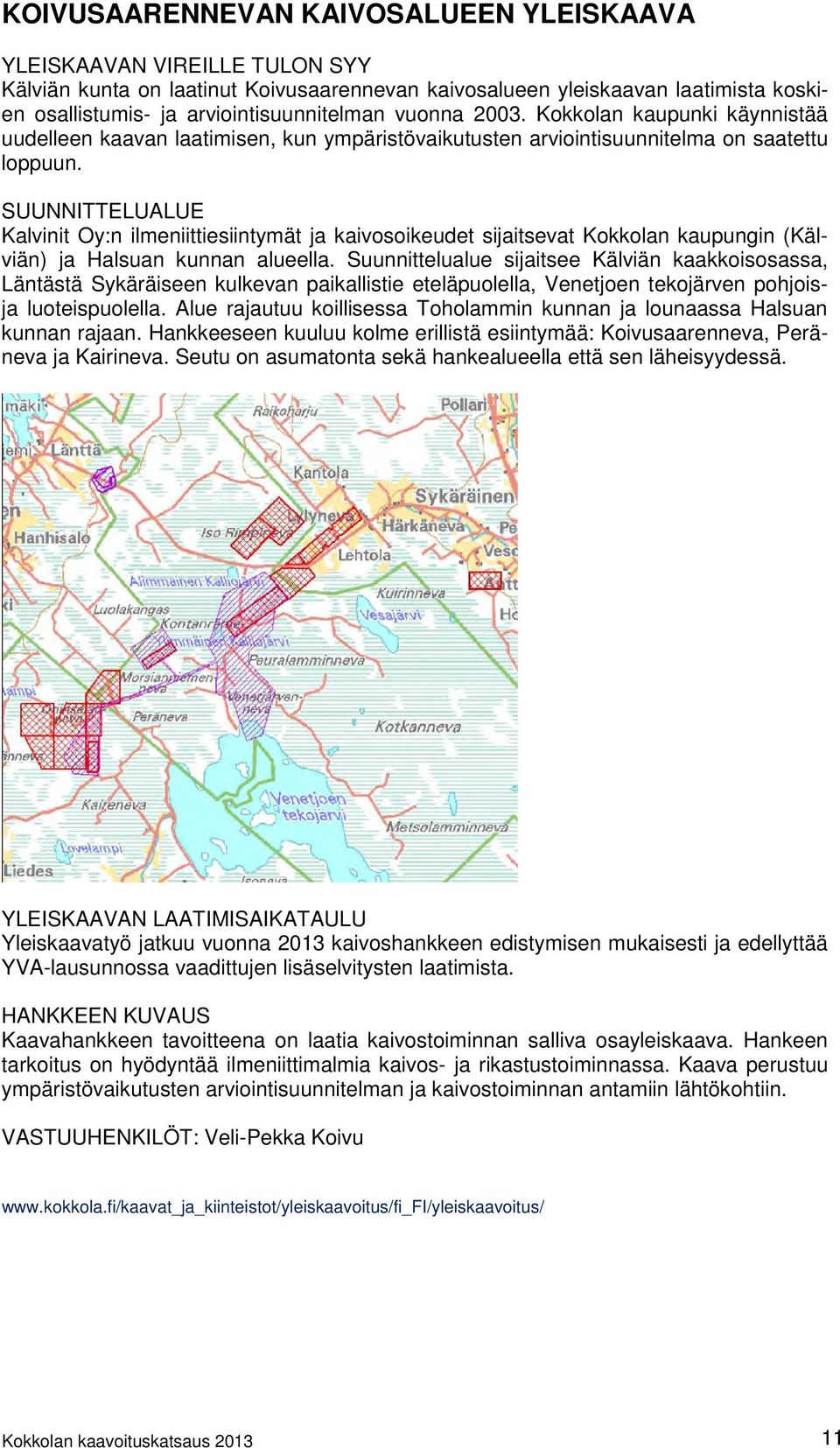 Kalvinit Oy:n ilmeniittiesiintymät ja kaivosoikeudet sijaitsevat Kokkolan kaupungin (Kälviän) ja Halsuan kunnan alueella.