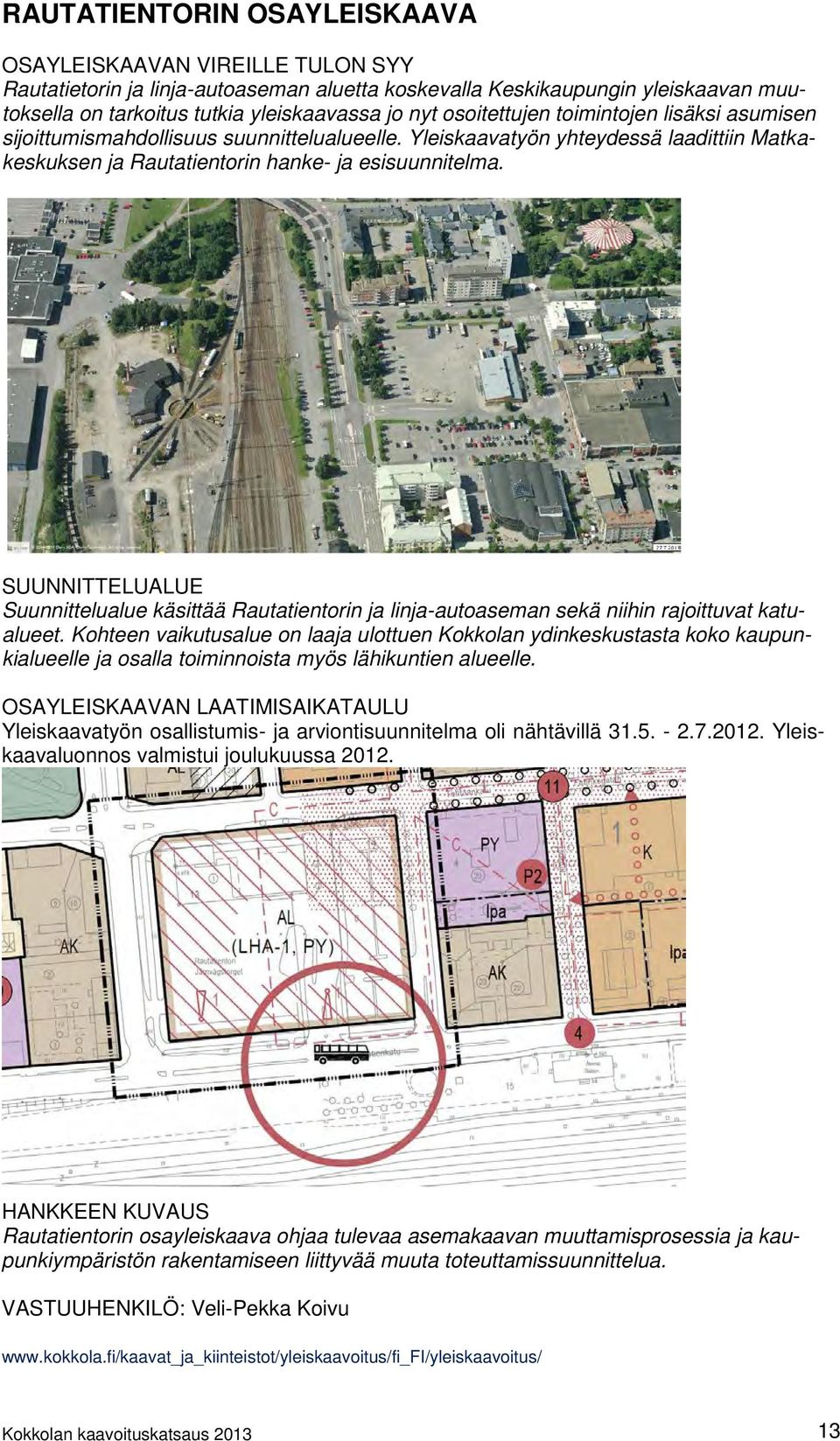 Suunnittelualue käsittää Rautatientorin ja linja-autoaseman sekä niihin rajoittuvat katualueet.