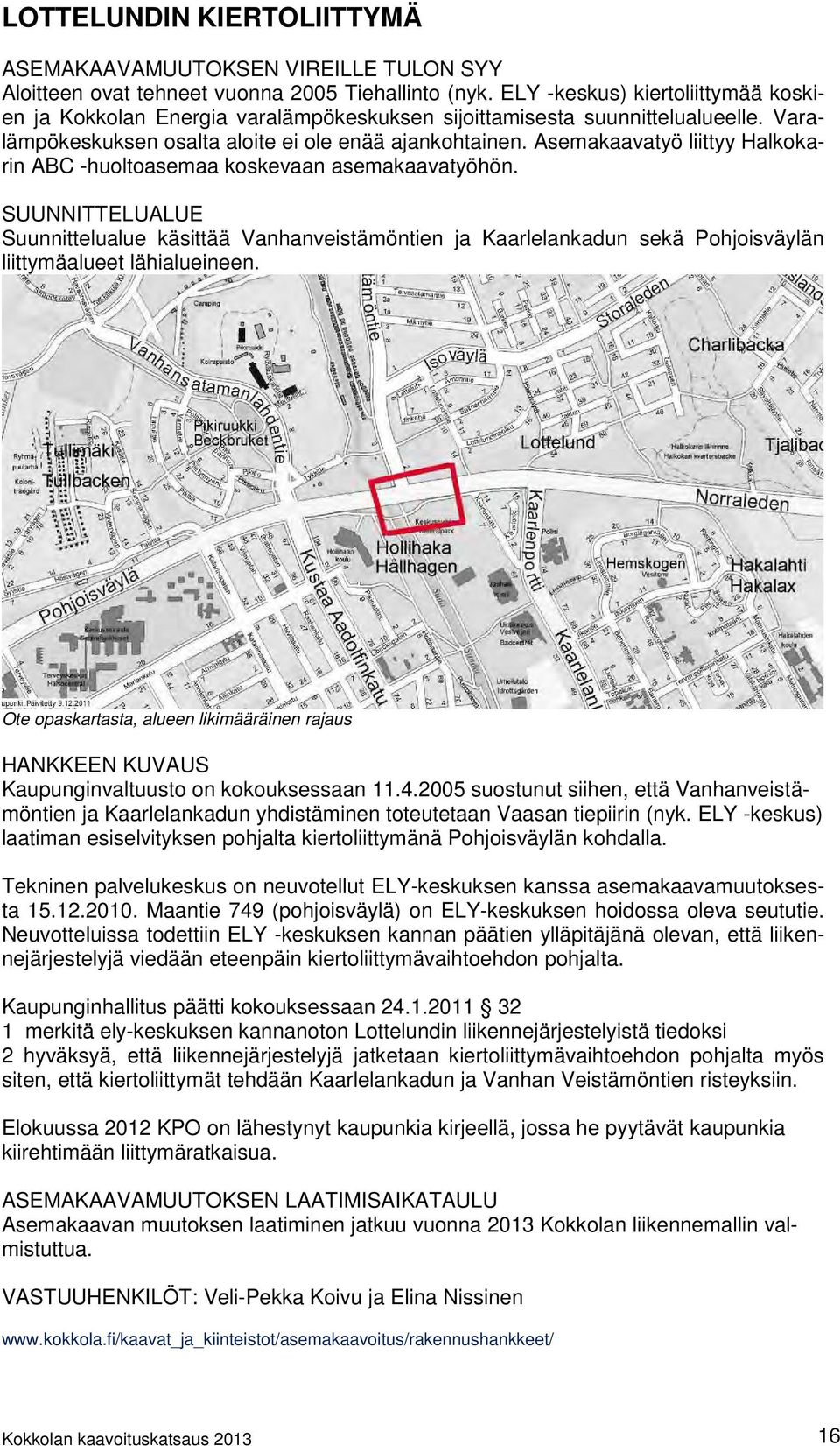Asemakaavatyö liittyy Halkokarin ABC -huoltoasemaa koskevaan asemakaavatyöhön. Suunnittelualue käsittää Vanhanveistämöntien ja Kaarlelankadun sekä Pohjoisväylän liittymäalueet lähialueineen.