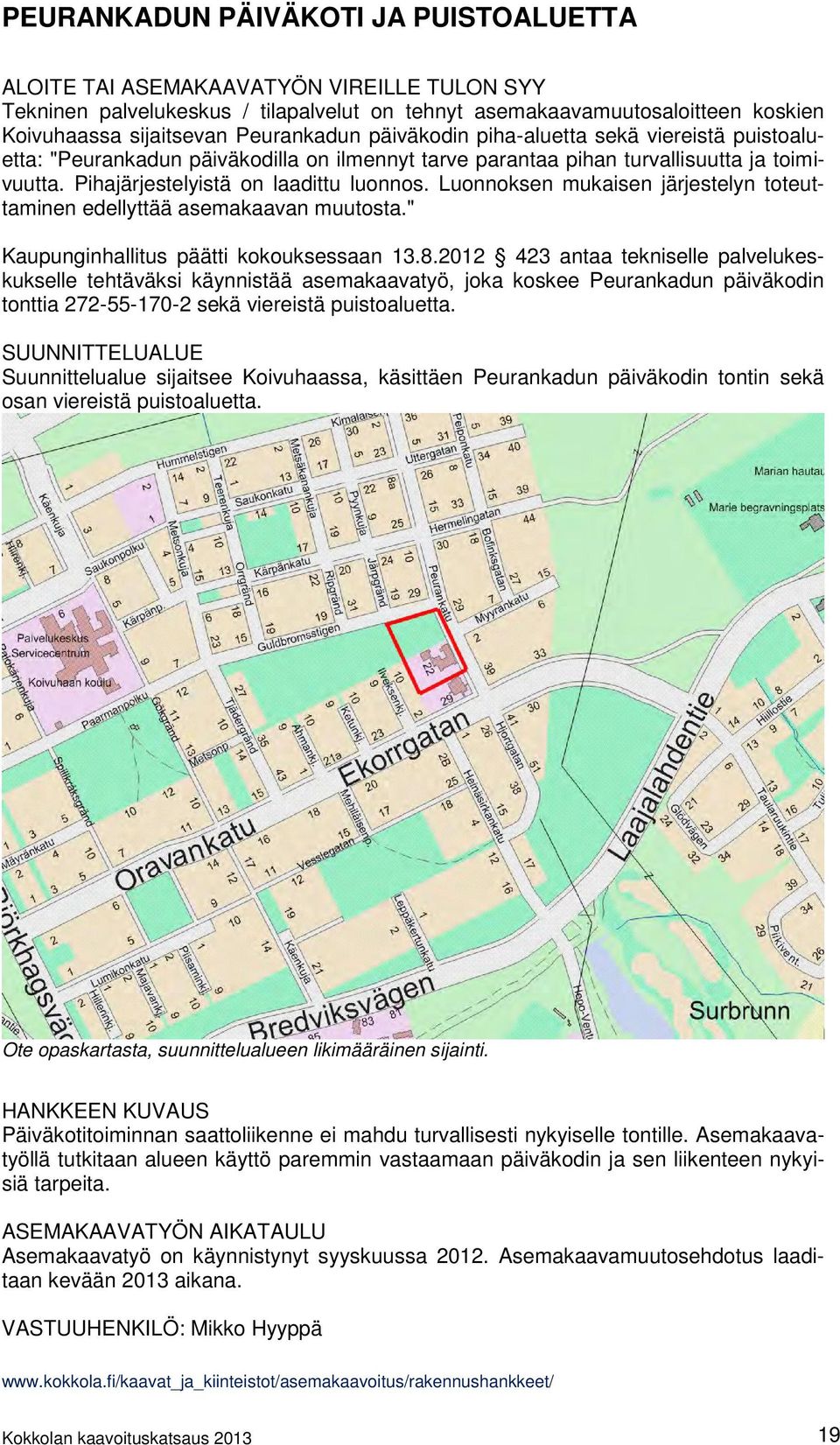 Luonnoksen mukaisen järjestelyn toteuttaminen edellyttää asemakaavan muutosta." Kaupunginhallitus päätti kokouksessaan 13.8.