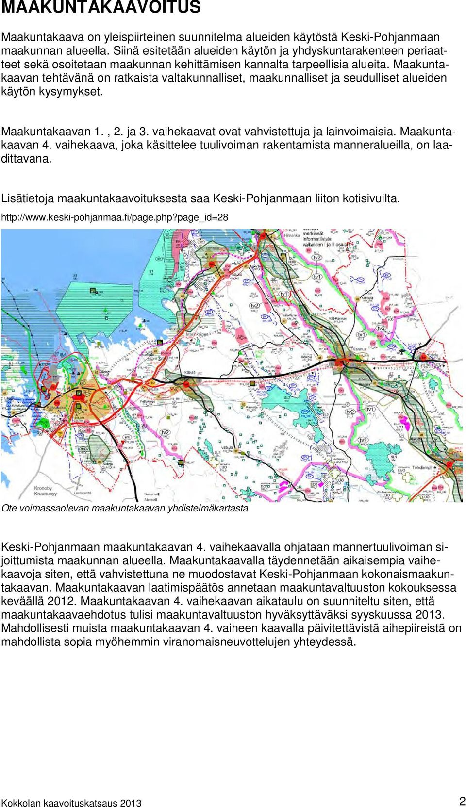 Maakuntakaavan tehtävänä on ratkaista valtakunnalliset, maakunnalliset ja seudulliset alueiden käytön kysymykset. Maakuntakaavan 1., 2. ja 3. vaihekaavat ovat vahvistettuja ja lainvoimaisia.