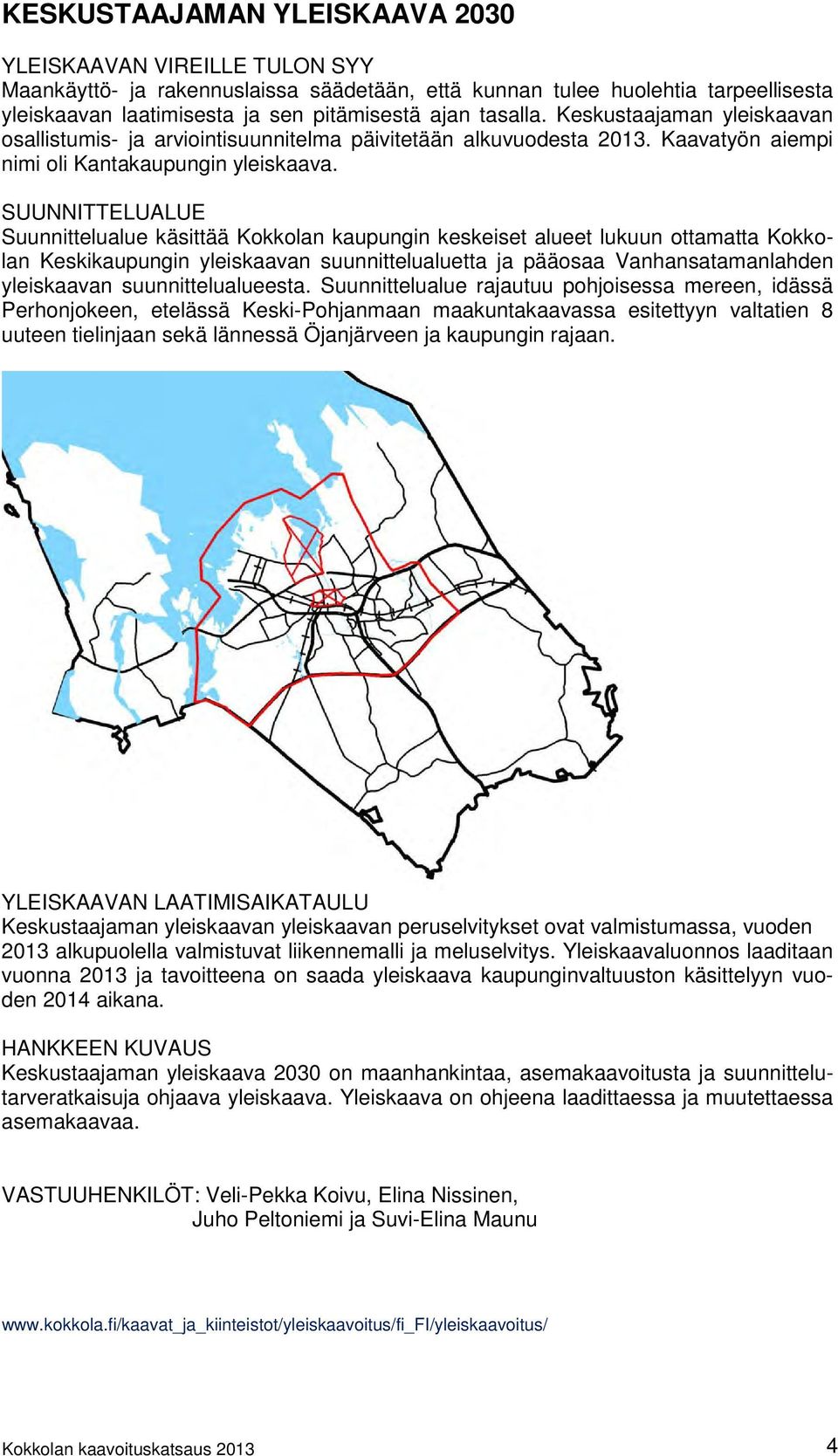 Suunnittelualue käsittää Kokkolan kaupungin keskeiset alueet lukuun ottamatta Kokkolan Keskikaupungin yleiskaavan suunnittelualuetta ja pääosaa Vanhansatamanlahden yleiskaavan suunnittelualueesta.