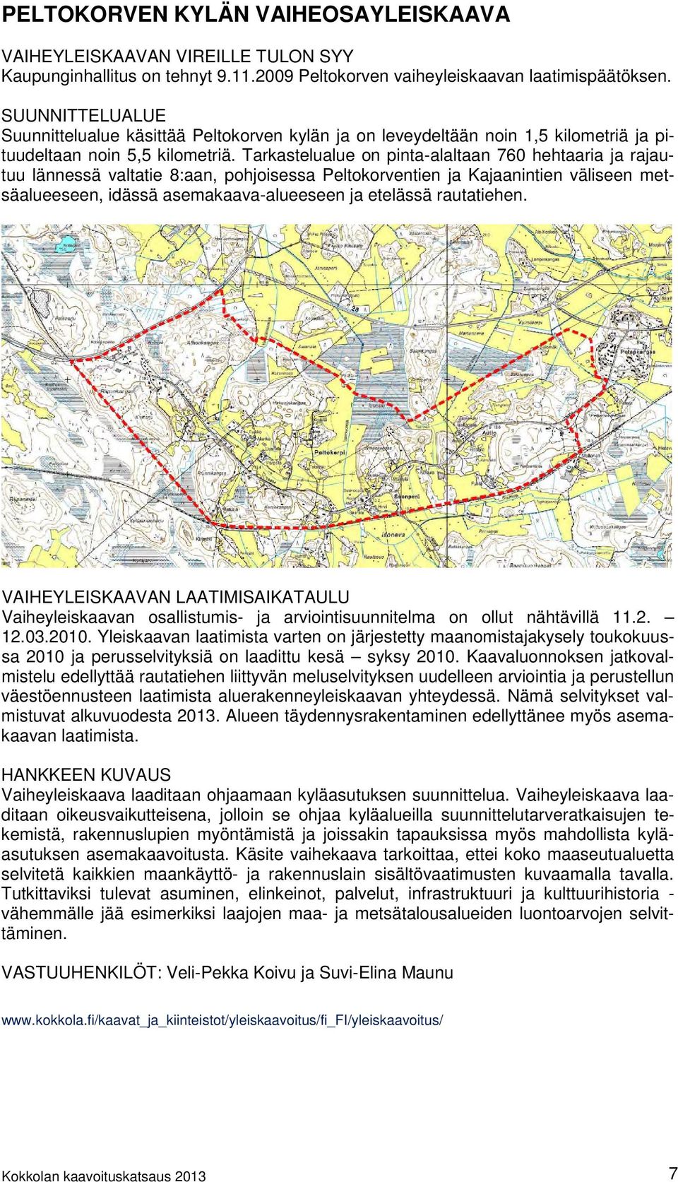Tarkastelualue on pinta-alaltaan 760 hehtaaria ja rajautuu lännessä valtatie 8:aan, pohjoisessa Peltokorventien ja Kajaanintien väliseen metsäalueeseen, idässä asemakaava-alueeseen ja etelässä
