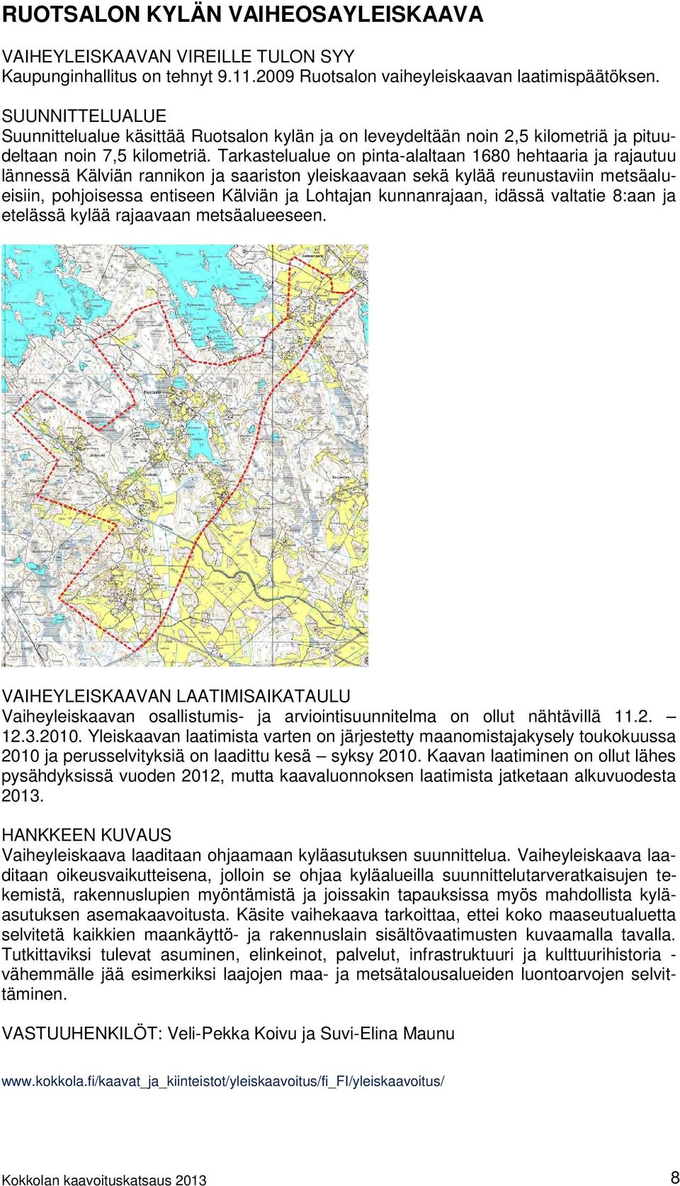 Tarkastelualue on pinta-alaltaan 1680 hehtaaria ja rajautuu lännessä Kälviän rannikon ja saariston yleiskaavaan sekä kylää reunustaviin metsäalueisiin, pohjoisessa entiseen Kälviän ja Lohtajan