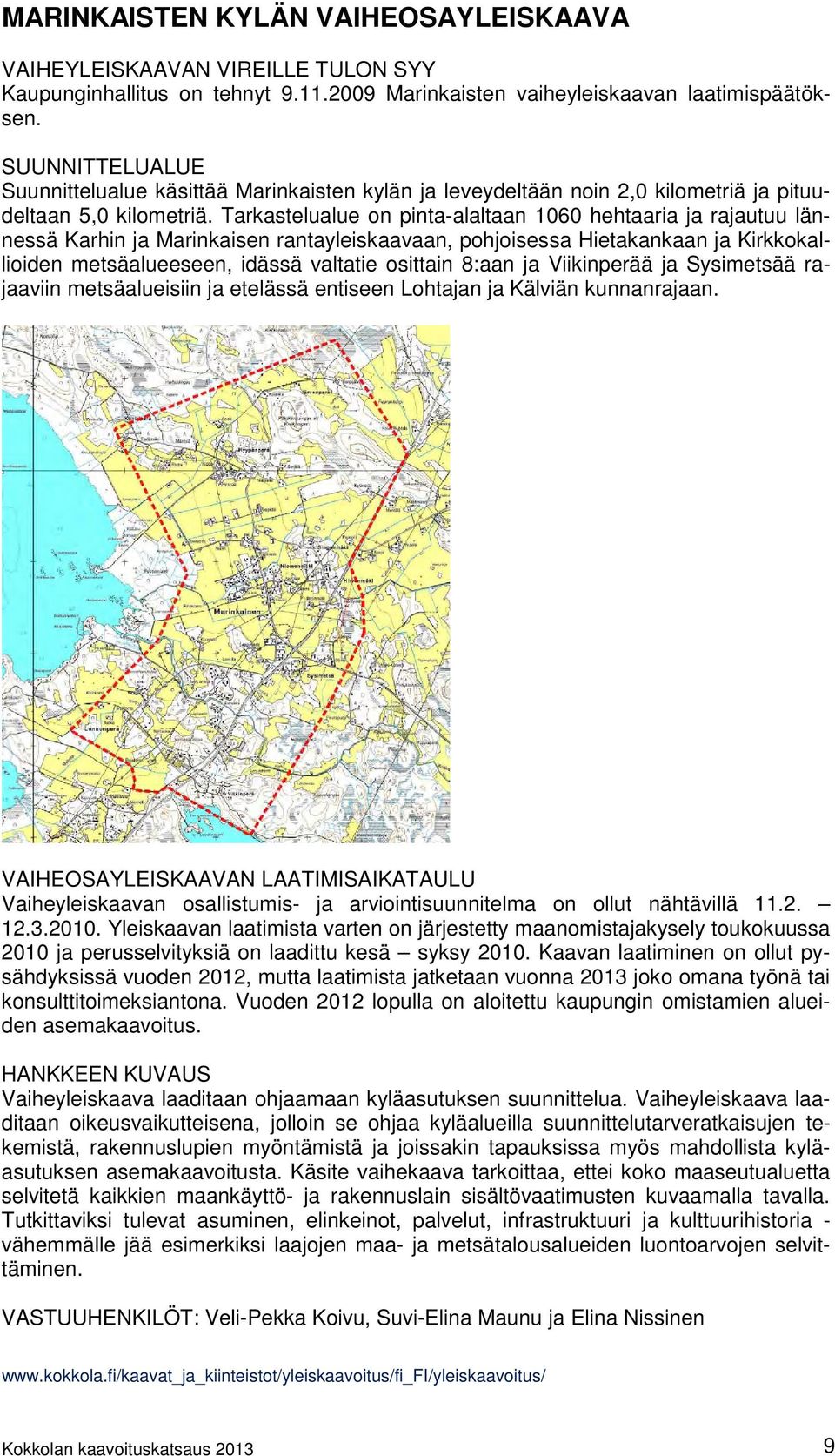 Tarkastelualue on pinta-alaltaan 1060 hehtaaria ja rajautuu lännessä Karhin ja Marinkaisen rantayleiskaavaan, pohjoisessa Hietakankaan ja Kirkkokallioiden metsäalueeseen, idässä valtatie osittain