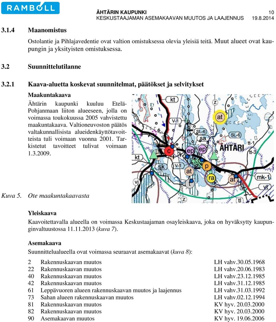 1 Kaava-aluetta koskevat suunnitelmat, päätökset ja selvitykset Maakuntakaava Ähtärin kaupunki kuuluu Etelä- Pohjanmaan liiton alueeseen, jolla on voimassa toukokuussa 2005 vahvistettu maakuntakaava.
