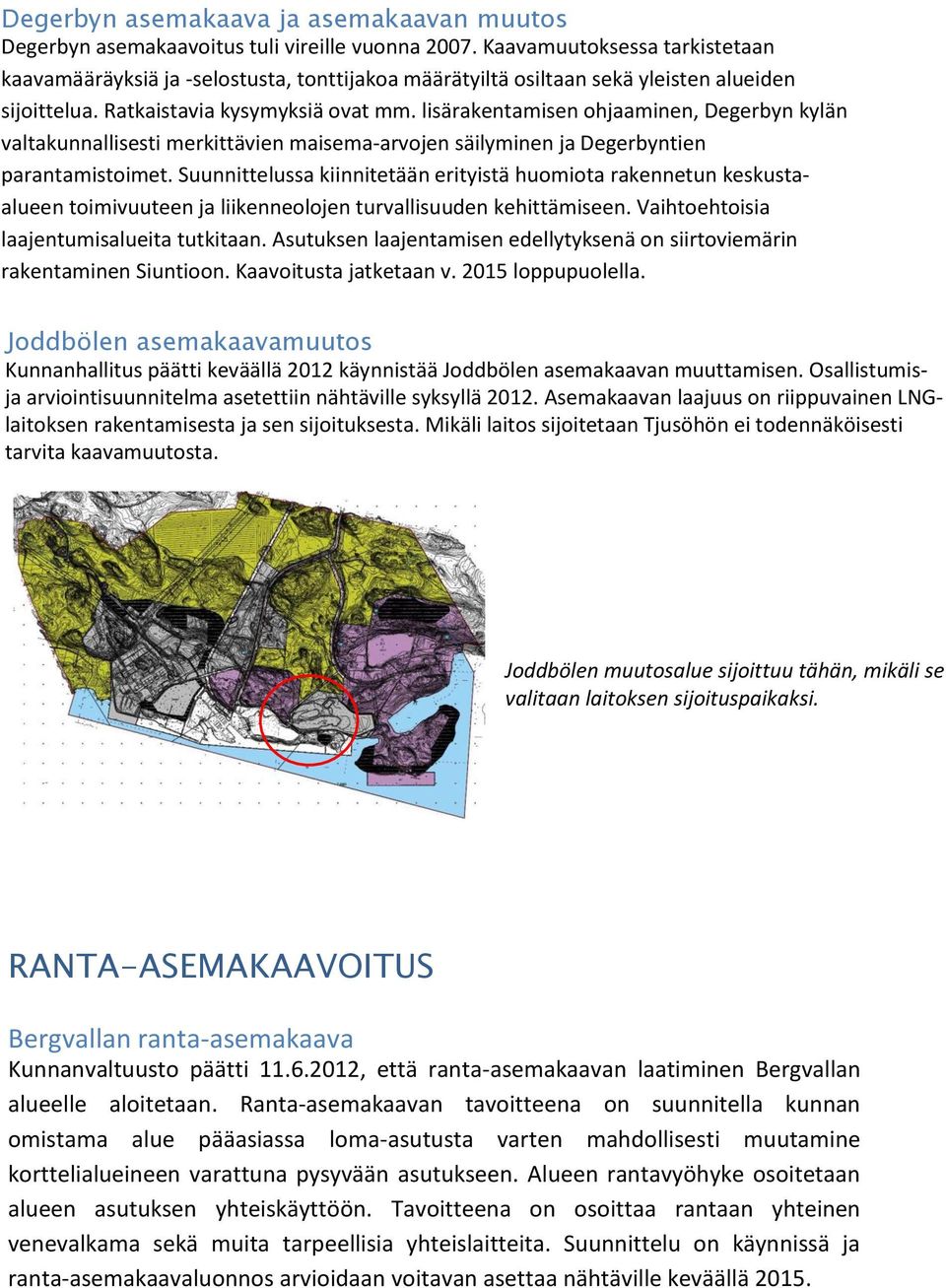 lisärakentamisen ohjaaminen, Degerbyn kylän valtakunnallisesti merkittävien maisema-arvojen säilyminen ja Degerbyntien parantamistoimet.