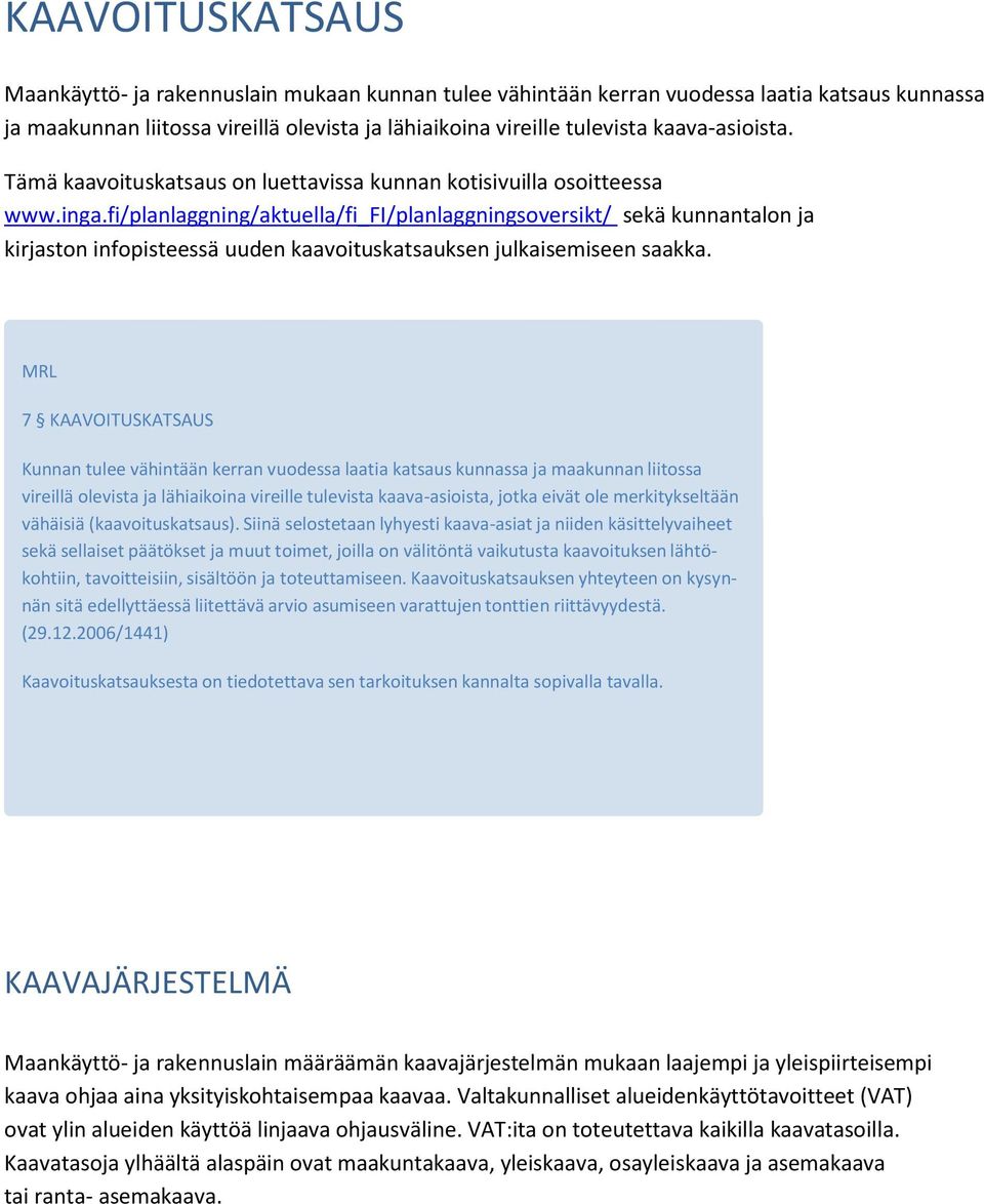 fi/planlaggning/aktuella/fi_fi/planlaggningsoversikt/ sekä kunnantalon ja kirjaston infopisteessä uuden kaavoituskatsauksen julkaisemiseen saakka.