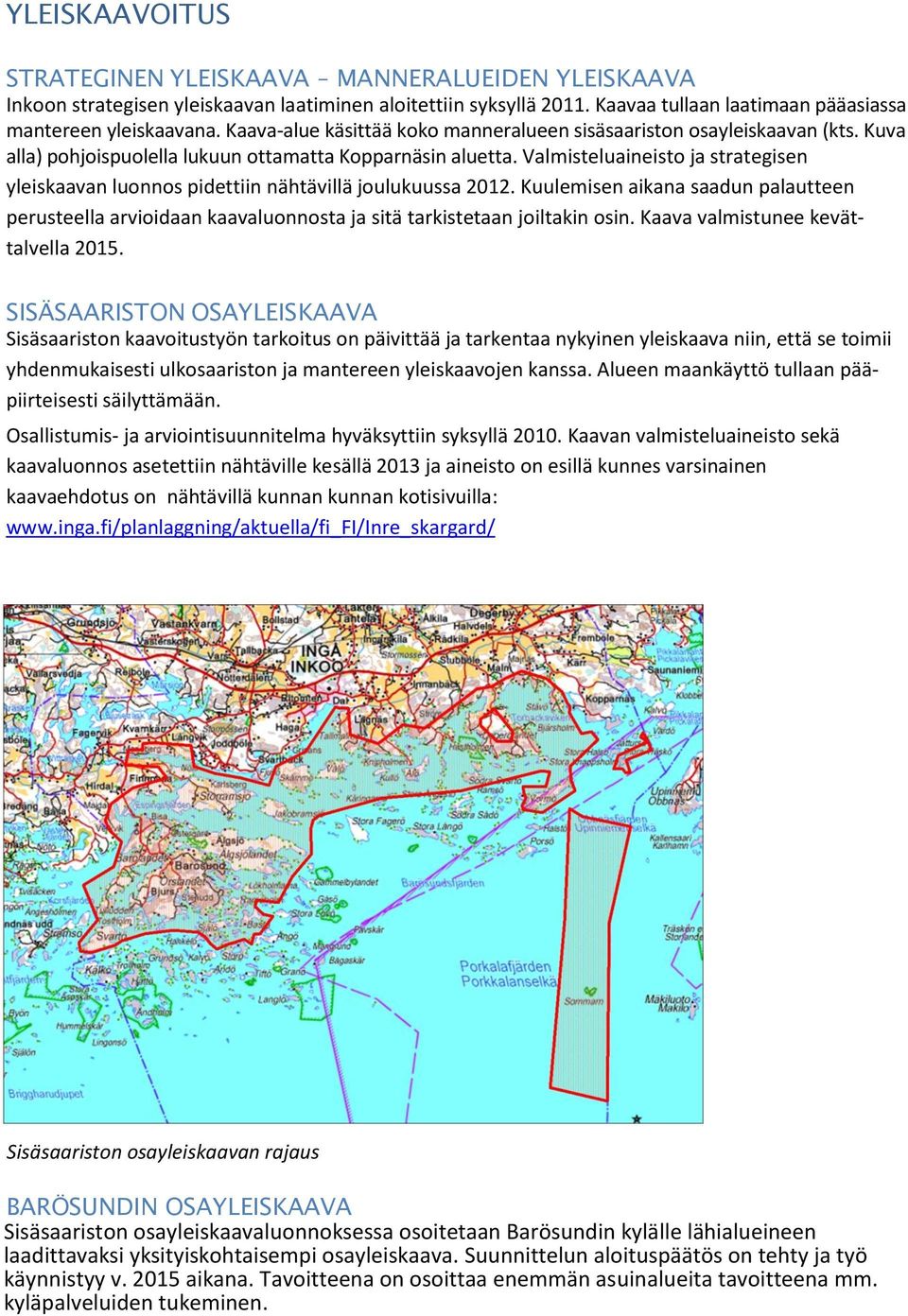 Valmisteluaineisto ja strategisen yleiskaavan luonnos pidettiin nähtävillä joulukuussa 2012.