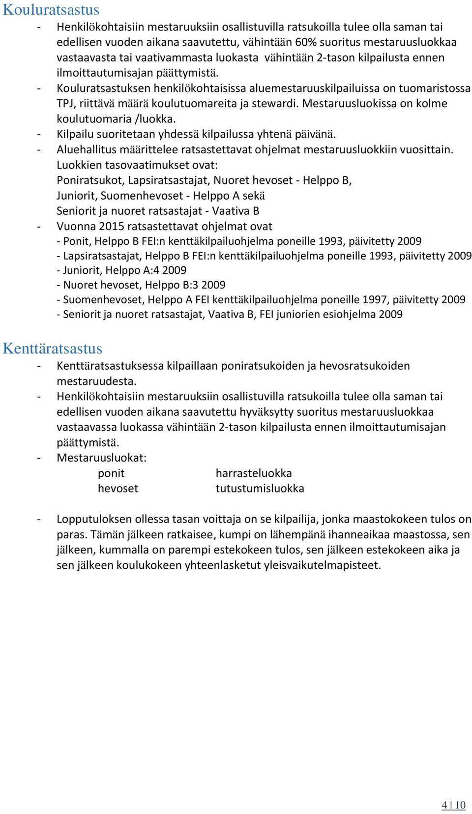 - Kouluratsastuksen henkilökohtaisissa aluemestaruuskilpailuissa on tuomaristossa TPJ, riittävä määrä koulutuomareita ja stewardi. Mestaruusluokissa on kolme koulutuomaria /luokka.