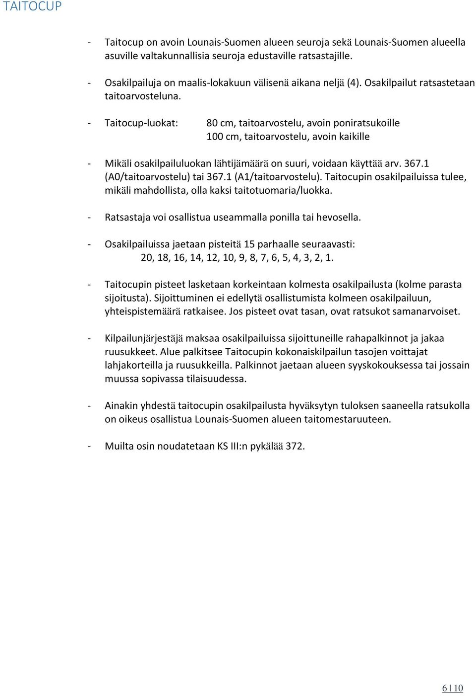 - Taitocup-luokat: 80 cm, taitoarvostelu, avoin poniratsukoille 100 cm, taitoarvostelu, avoin kaikille - Mikäli osakilpailuluokan lähtijämäärä on suuri, voidaan käyttää arv. 367.