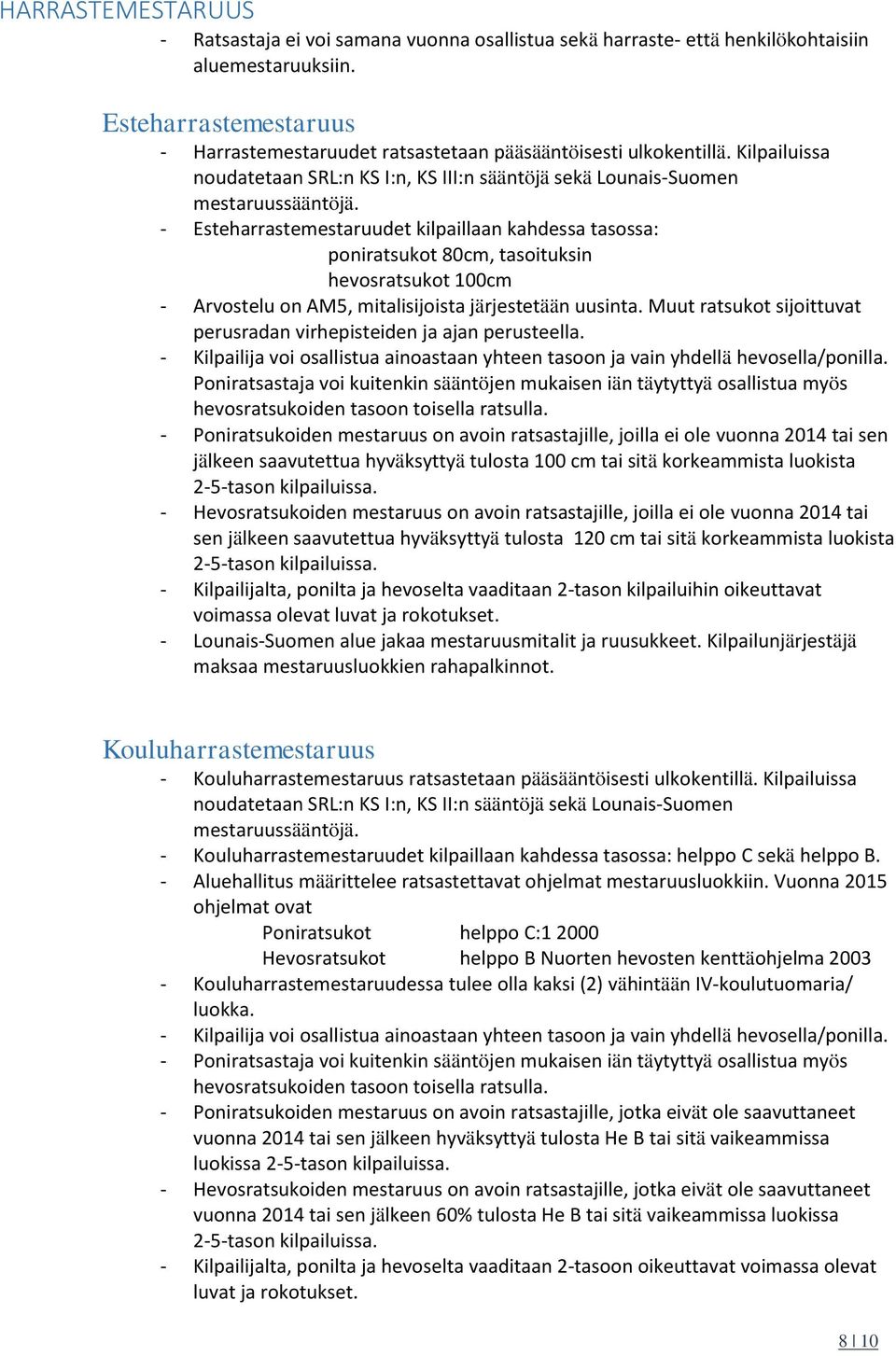 - Esteharrastemestaruudet kilpaillaan kahdessa tasossa: poniratsukot 80cm, tasoituksin hevosratsukot 100cm - Arvostelu on AM5, mitalisijoista järjestetään uusinta.