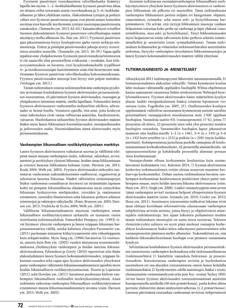 Alakouluiässä tyttöjen ja poikien väliset erot fyysisesti passiivisessa ajassa ovat pieniä antaen kuitenkin osviittaa eron kasvulle myöhemmin tyttöjen suurempaa passiivisuutta ennakoiden.