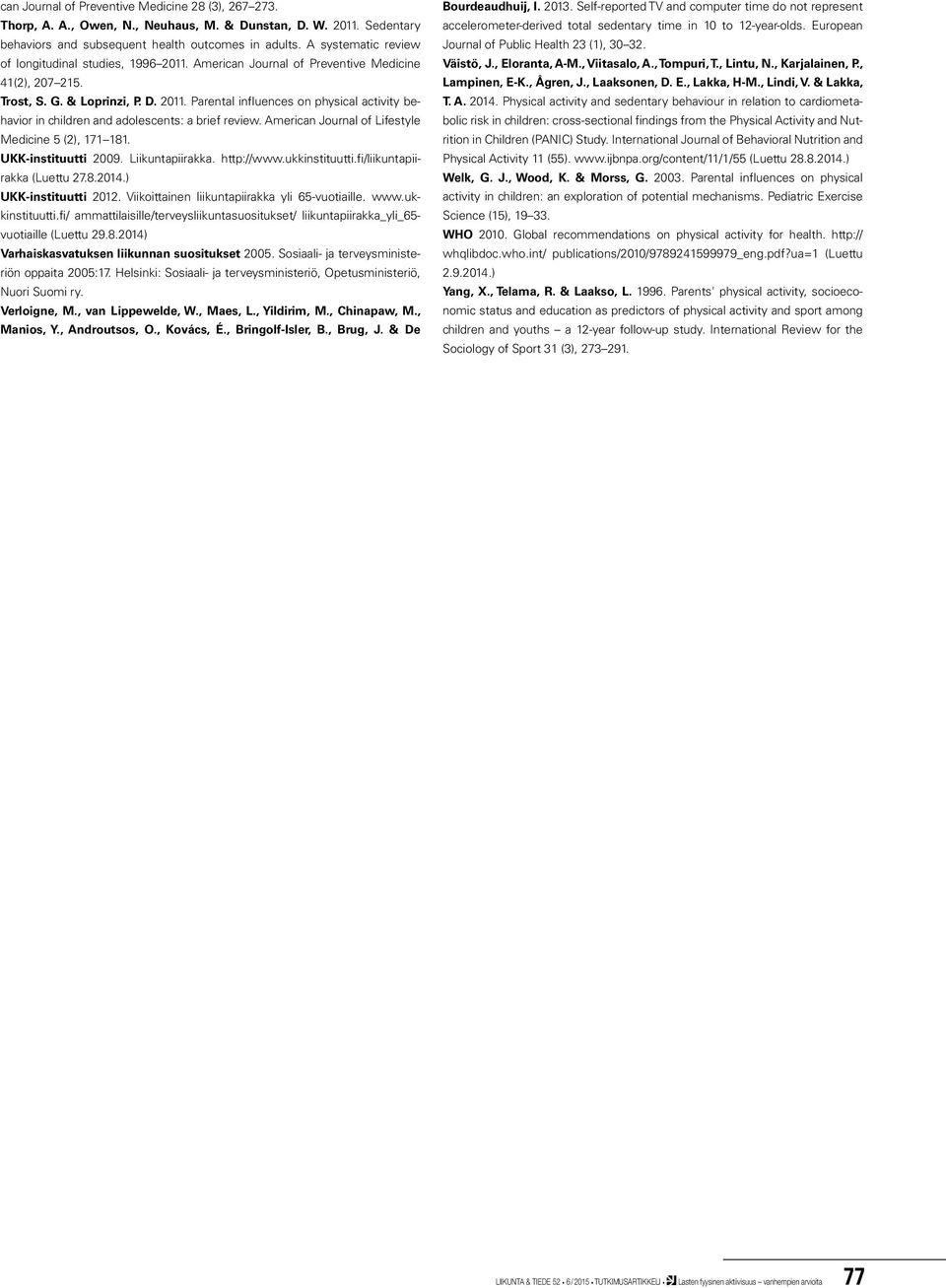 American Journal of Lifestyle Medicine 5 (2), 171 181. UKK-instituutti 2009. Liikuntapiirakka. http://www.ukkinstituutti.fi/liikuntapiirakka (Luettu 27.8.2014.) UKK-instituutti 2012.