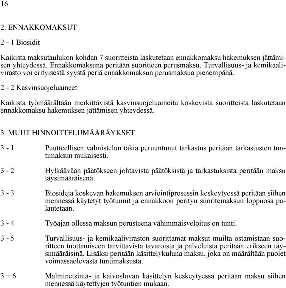 2-2 Kasvinsuojeluaineet Kaikista työmäärältään merkittävistä kasvinsuojeluaineita koskevista suoritteista laskutetaan ennakkomaksu hakemuksen jättämisen yhteydessä. 3.