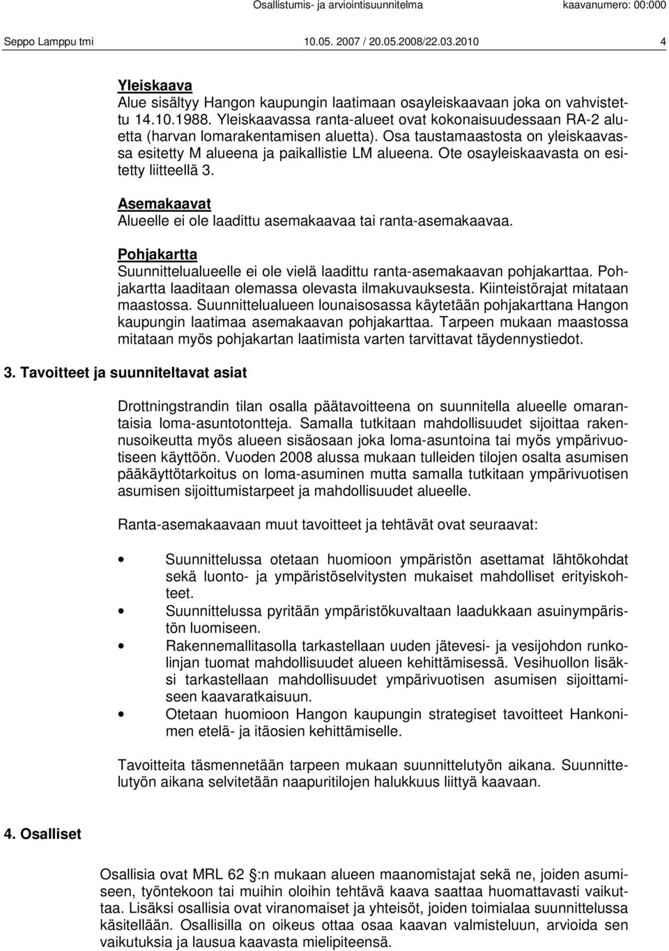 Ote osayleiskaavasta on esitetty liitteellä 3. Asemakaavat Alueelle ei ole laadittu asemakaavaa tai ranta-asemakaavaa.