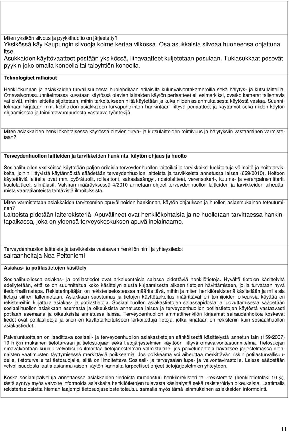 Teknologiset ratkaisut Henkilökunnan ja asiakkaiden turvallisuudesta huolehditaan erilaisilla kulunvalvontakameroilla sekä hälytys- ja kutsulaitteilla.