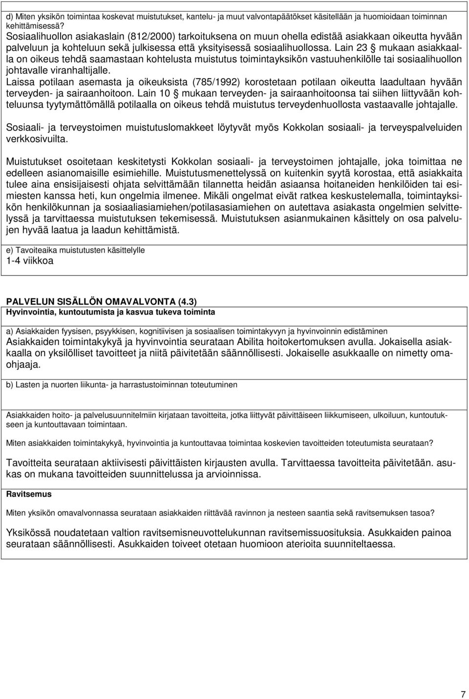 Lain 23 mukaan asiakkaalla on oikeus tehdä saamastaan kohtelusta muistutus toimintayksikön vastuuhenkilölle tai sosiaalihuollon johtavalle viranhaltijalle.