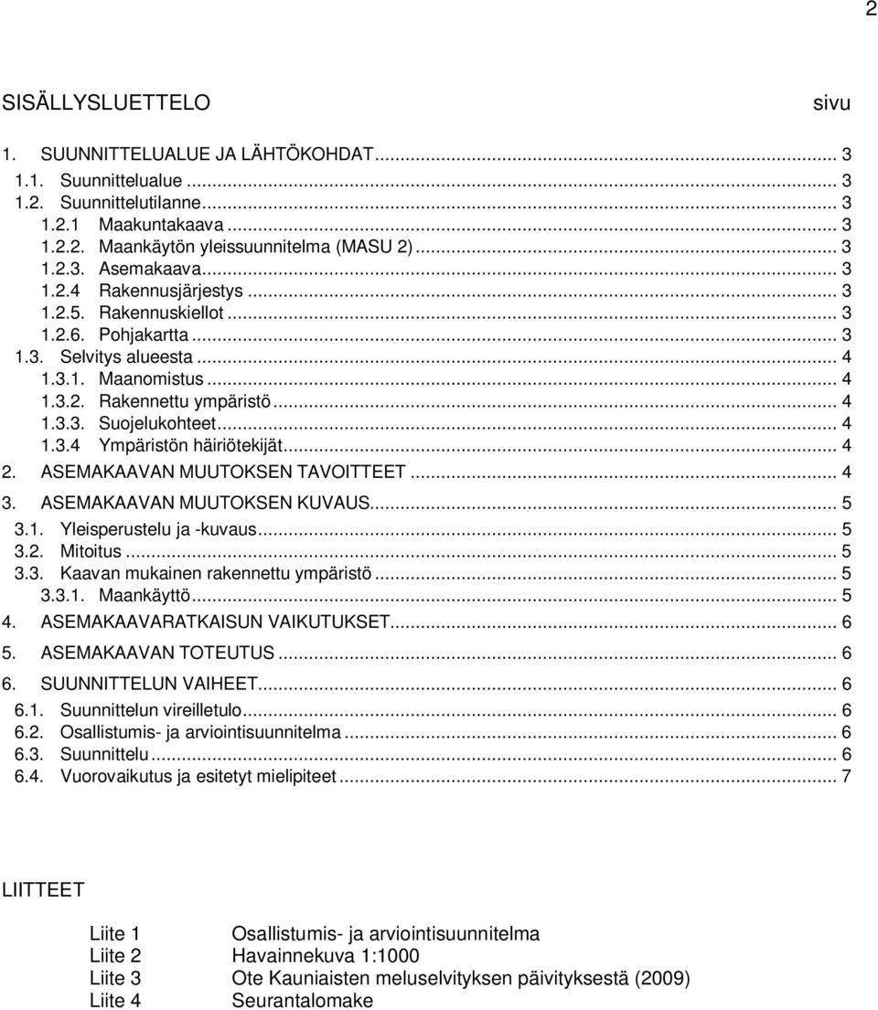 .. 4 2. ASEMAKAAVAN MUUTOKSEN TAVOITTEET... 4 3. ASEMAKAAVAN MUUTOKSEN KUVAUS... 5 3.1. Yleisperustelu ja -kuvaus... 5 3.2. Mitoitus... 5 3.3. Kaavan mukainen rakennettu ympäristö... 5 3.3.1. Maankäyttö.