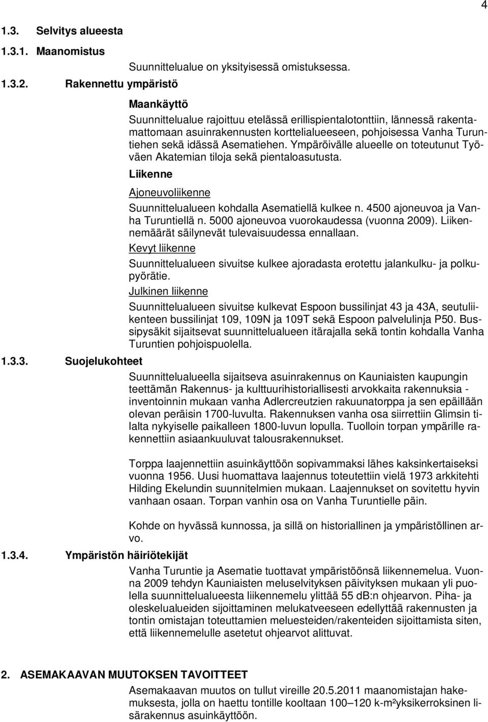 Ympäröivälle alueelle on toteutunut Työväen Akatemian tiloja sekä pientaloasutusta. Liikenne Ajoneuvoliikenne Suunnittelualueen kohdalla Asematiellä kulkee n. 4500 ajoneuvoa ja Vanha Turuntiellä n.