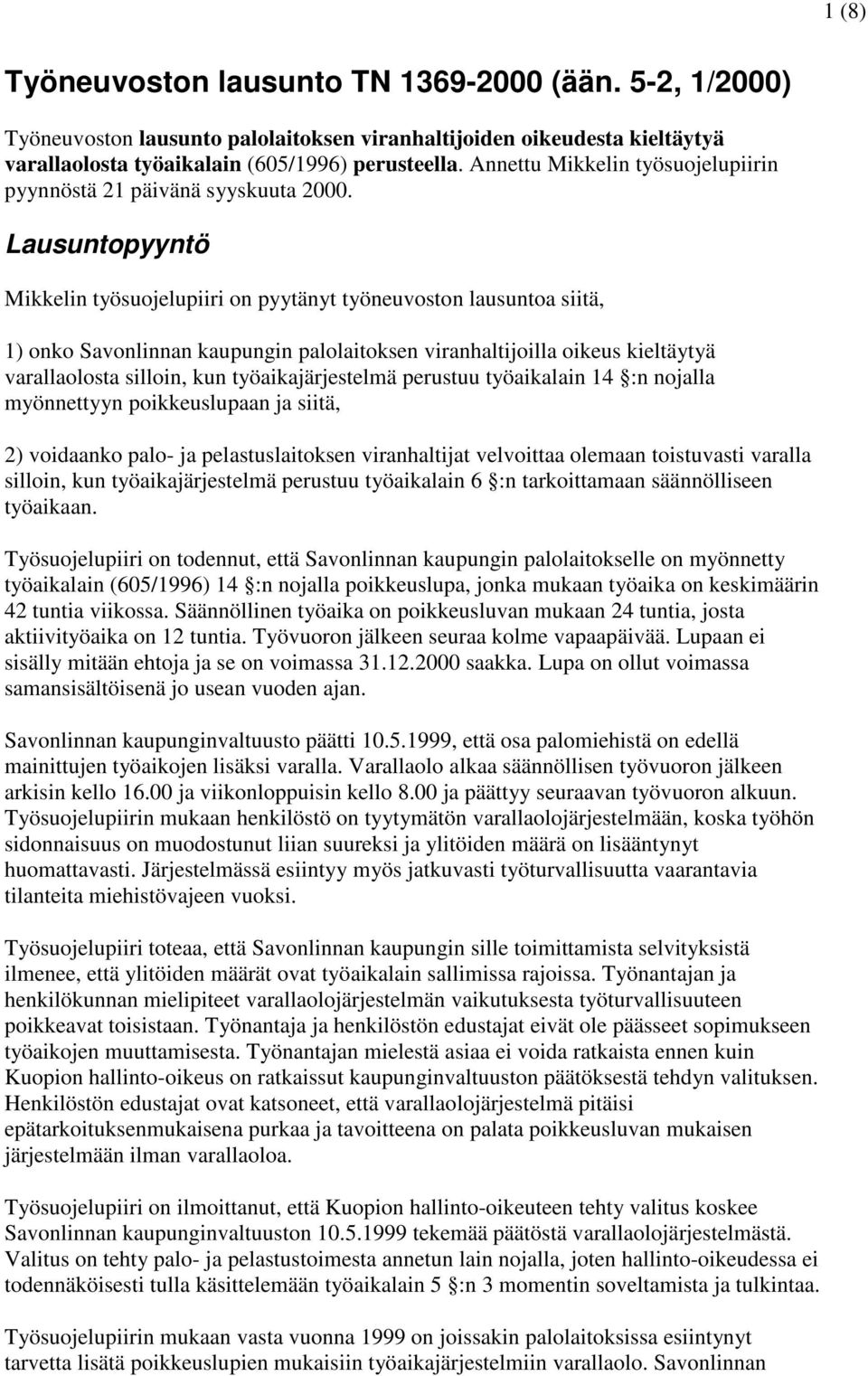 Lausuntopyyntö Mikkelin työsuojelupiiri on pyytänyt työneuvoston lausuntoa siitä, 1) onko Savonlinnan kaupungin palolaitoksen viranhaltijoilla oikeus kieltäytyä varallaolosta silloin, kun