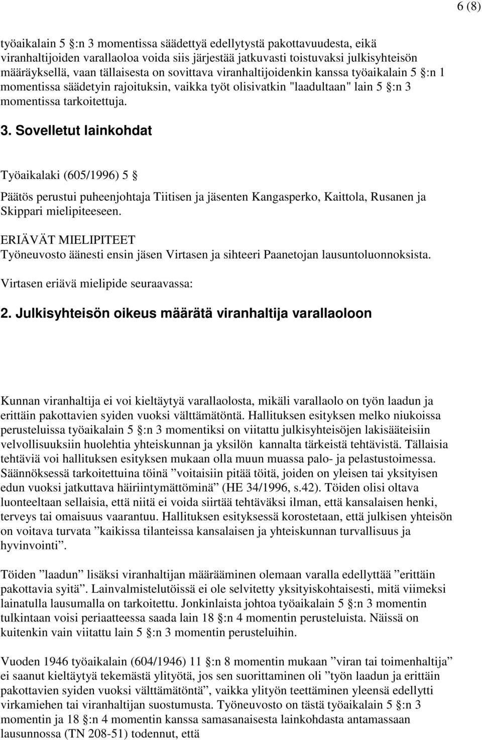 momentissa tarkoitettuja. 3. Sovelletut lainkohdat Työaikalaki (605/1996) 5 Päätös perustui puheenjohtaja Tiitisen ja jäsenten Kangasperko, Kaittola, Rusanen ja Skippari mielipiteeseen.