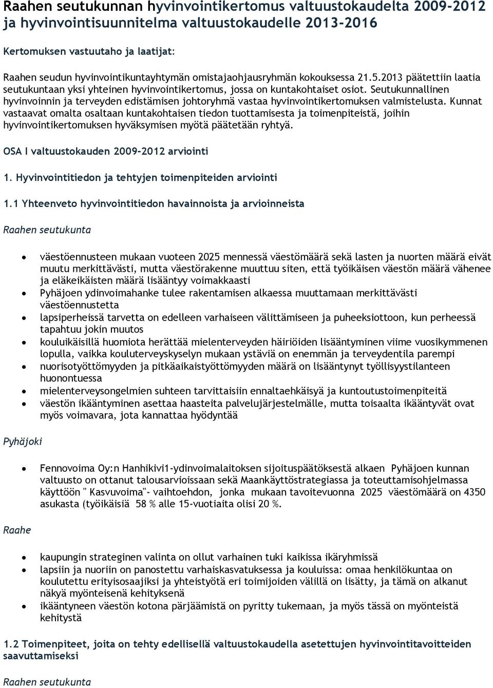 Seutukunnallinen hyvinvoinnin ja terveyden edistämisen johtoryhmä vastaa hyvinvointikertomuksen valmistelusta.